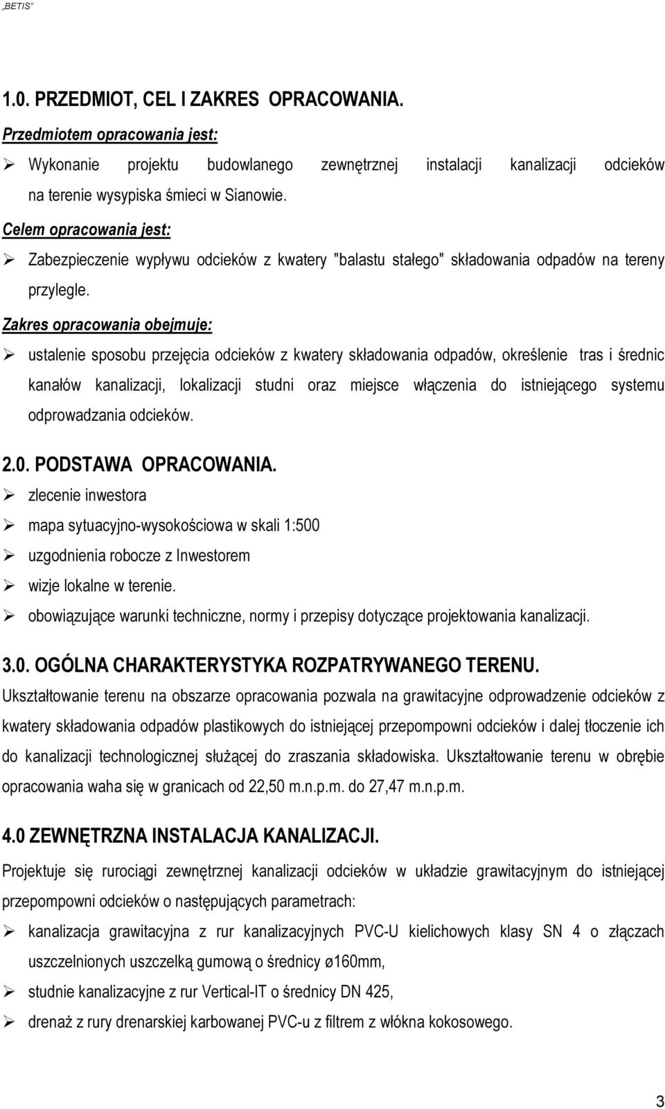 Zakres opracowania obejmuje: ustalenie sposobu przejęcia odcieków z kwatery składowania odpadów, określenie tras i średnic kanałów kanalizacji, lokalizacji studni oraz miejsce włączenia do