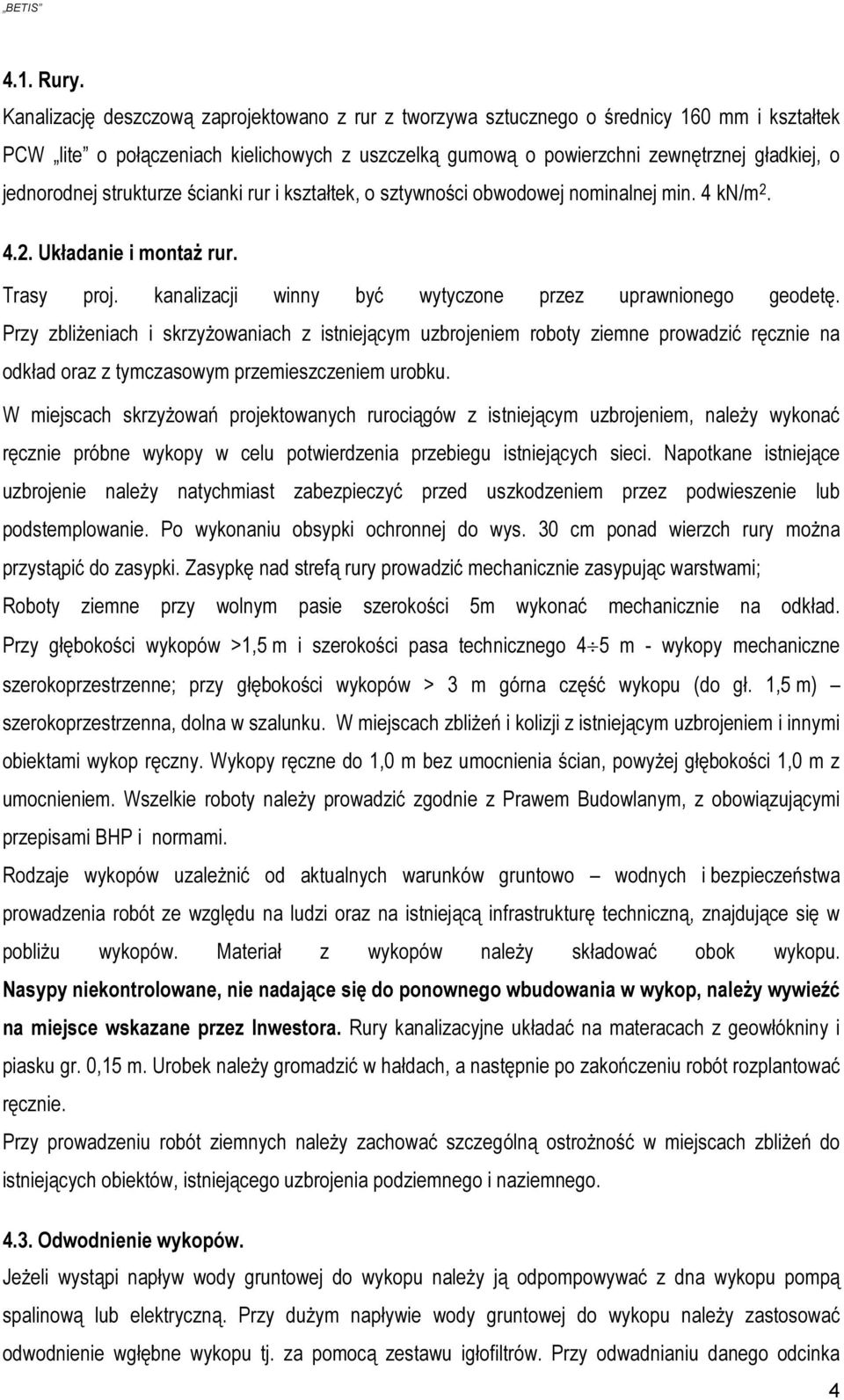 jednorodnej strukturze ścianki rur i kształtek, o sztywności obwodowej nominalnej min. 4 kn/m 2. 4.2. Układanie i montaż rur. Trasy proj. kanalizacji winny być wytyczone przez uprawnionego geodetę.