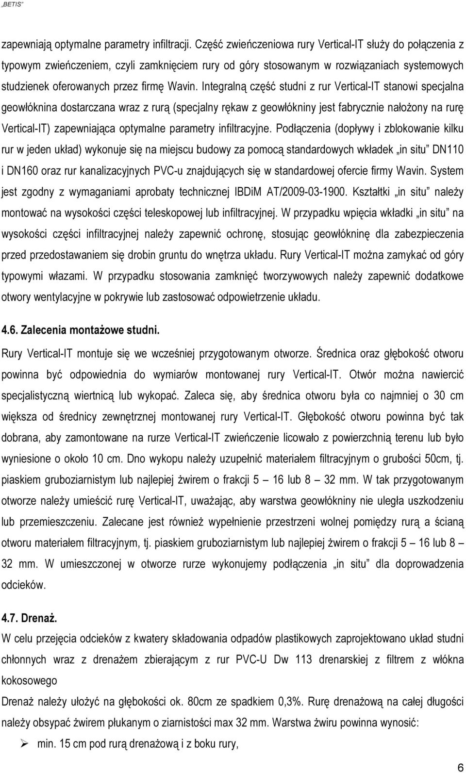 Integralną część studni z rur Vertical-IT stanowi specjalna geowłóknina dostarczana wraz z rurą (specjalny rękaw z geowłókniny jest fabrycznie nałożony na rurę Vertical-IT) zapewniająca optymalne