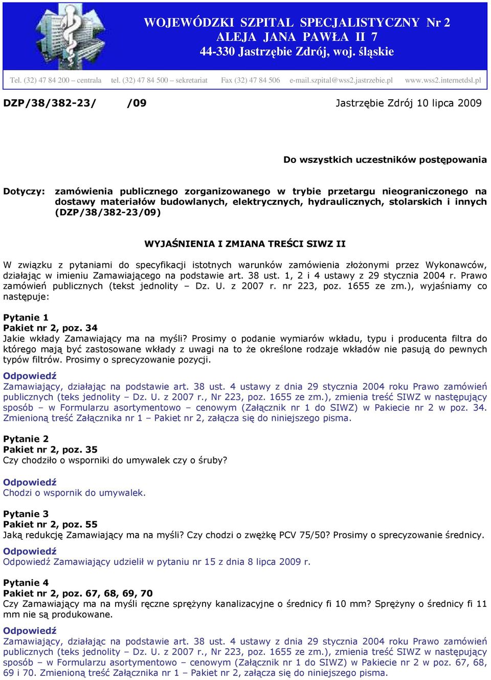 pl DZP/38/382-23/ /09 Jastrzębie Zdrój 10 lipca 2009 Do wszystkich uczestników postępowania Dotyczy: zamówienia publicznego zorganizowanego w trybie przetargu nieograniczonego na dostawy materiałów