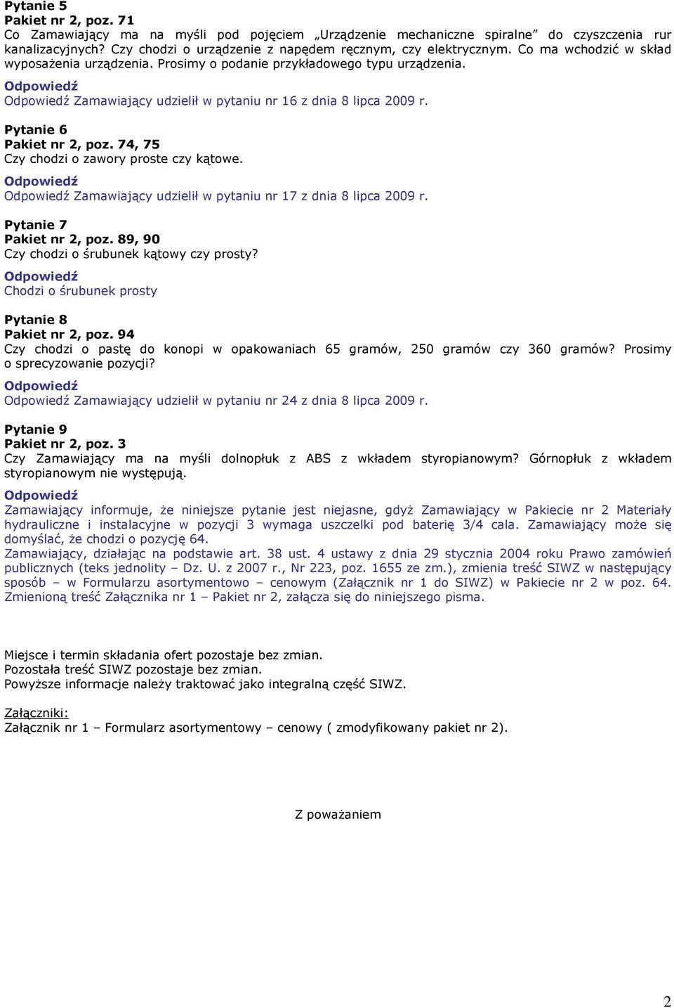 74, 75 Czy chodzi o zawory proste czy kątowe. Zamawiający udzielił w pytaniu nr 17 z dnia 8 lipca 2009 r. Pytanie 7 Pakiet nr 2, poz. 89, 90 Czy chodzi o śrubunek kątowy czy prosty?