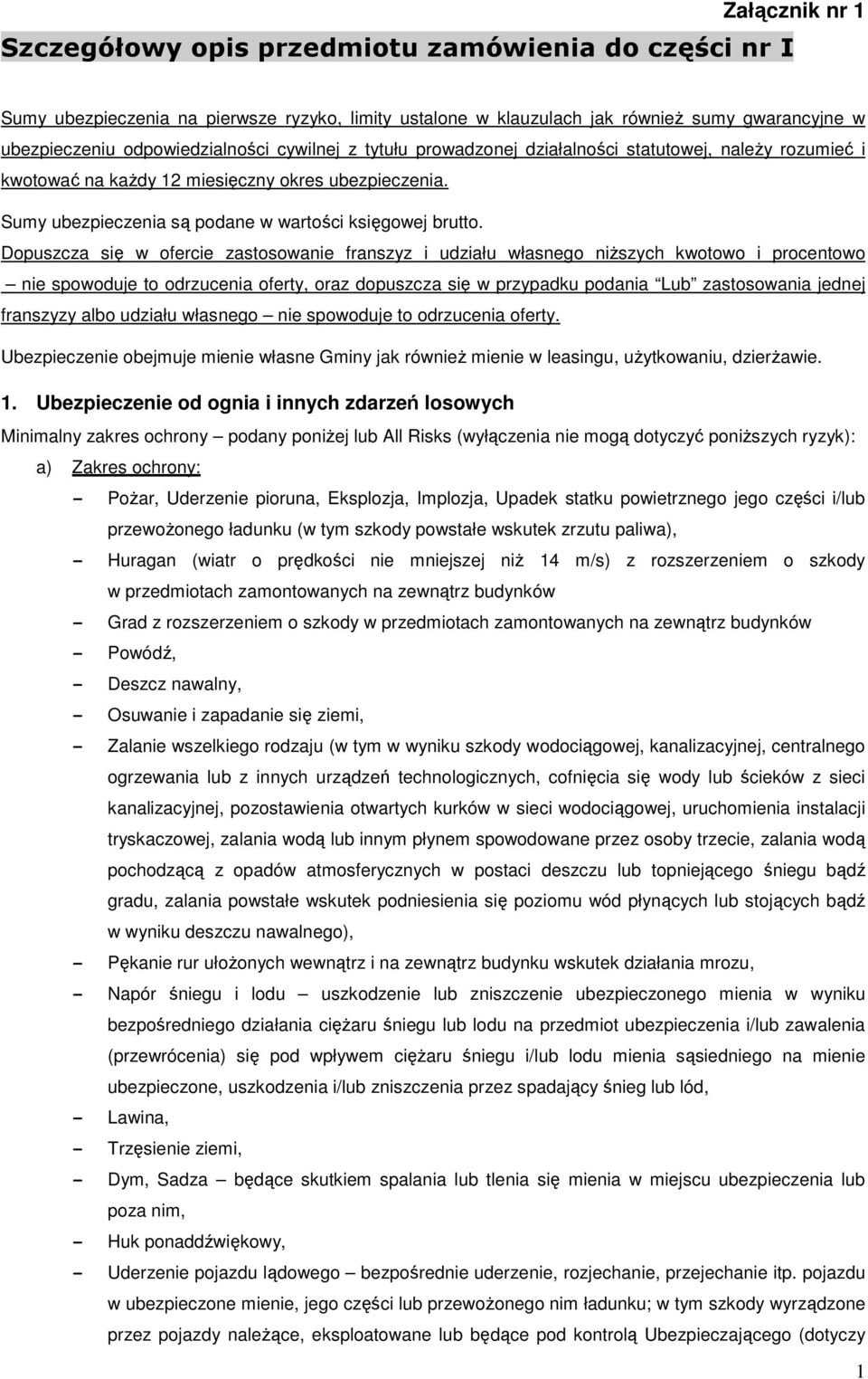 Dopuszcza się w ofercie zastosowanie franszyz i udziału własnego niższych kwotowo i procentowo nie spowoduje to odrzucenia oferty, oraz dopuszcza się w przypadku podania Lub zastosowania jednej