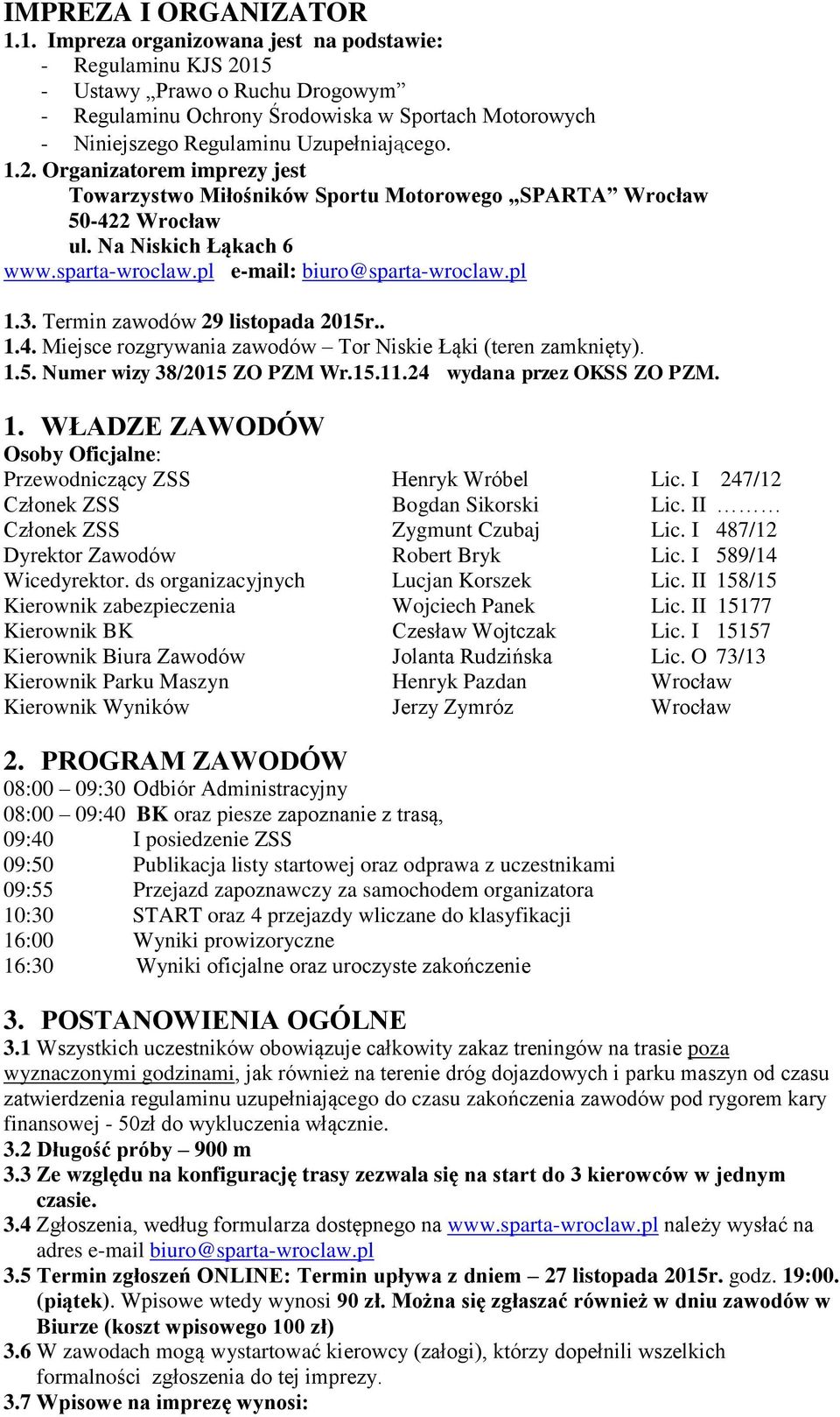 Na Niskich Łąkach 6 www.sparta-wroclaw.pl e-mail: biuro@sparta-wroclaw.pl 1.3. Termin zawodów 29 listopada 2015r.. 1.4. Miejsce rozgrywania zawodów Tor Niskie Łąki (teren zamknięty). 1.5. Numer wizy 38/2015 ZO PZM Wr.