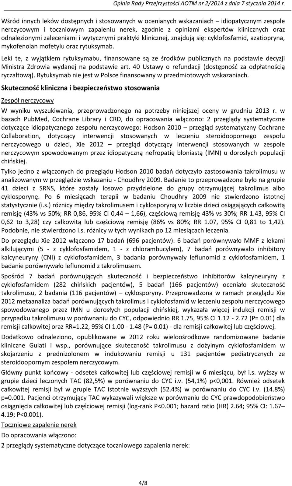 Leki te, z wyjątkiem rytuksymabu, finansowane są ze środków publicznych na podstawie decyzji Ministra Zdrowia wydanej na podstawie art. 40 Ustawy o refundacji (dostępność za odpłatnością ryczałtową).