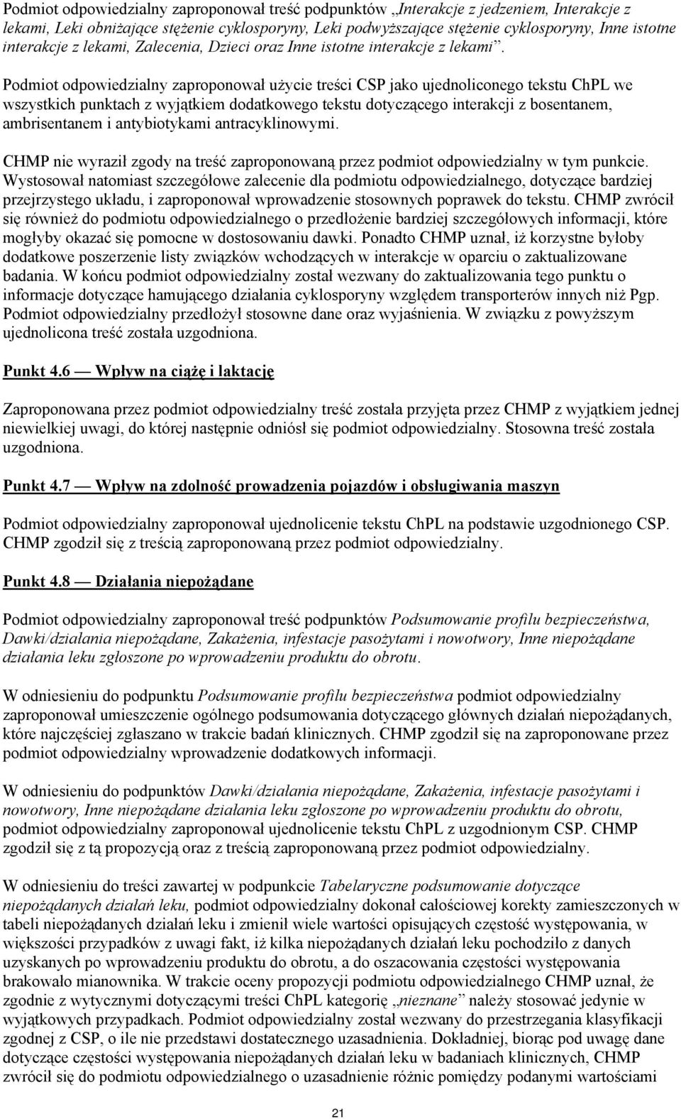 Podmiot odpowiedzialny zaproponował użycie treści CSP jako ujednoliconego tekstu ChPL we wszystkich punktach z wyjątkiem dodatkowego tekstu dotyczącego interakcji z bosentanem, ambrisentanem i