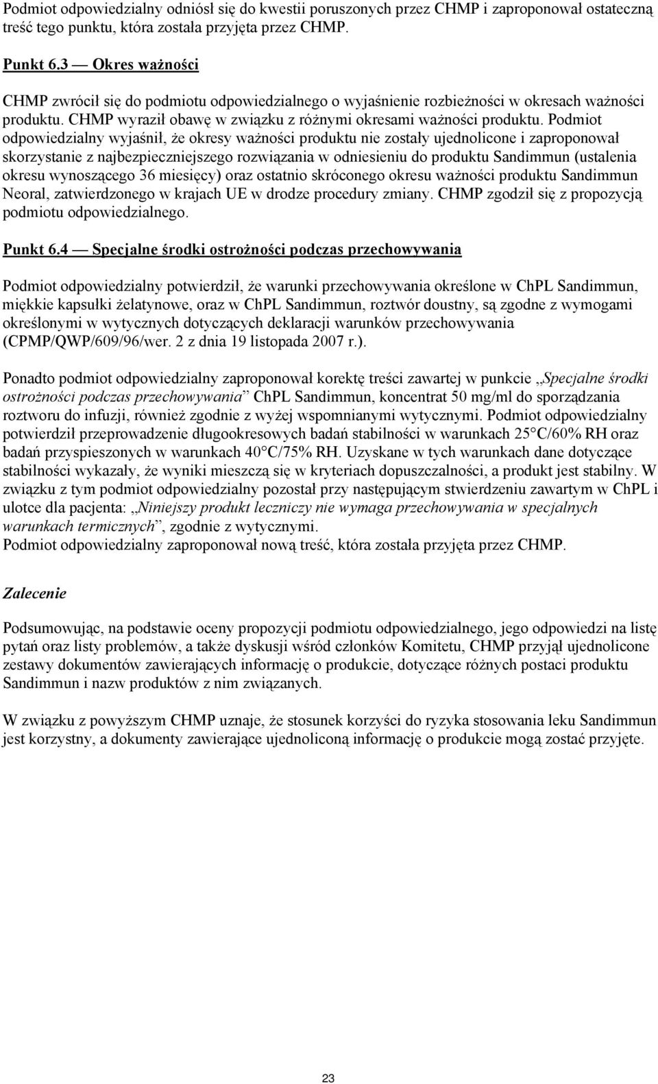 Podmiot odpowiedzialny wyjaśnił, że okresy ważności produktu nie zostały ujednolicone i zaproponował skorzystanie z najbezpieczniejszego rozwiązania w odniesieniu do produktu Sandimmun (ustalenia