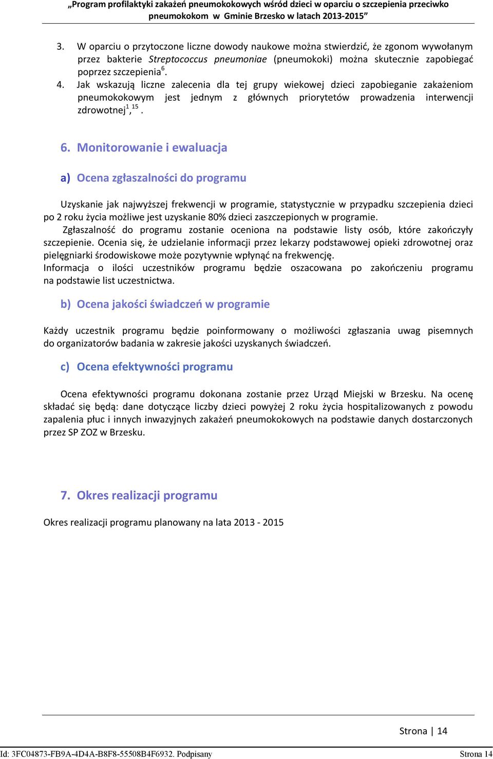 Monitorowanie i ewaluacja a) Ocena zgłaszalności do programu Uzyskanie jak najwyższej frekwencji w programie, statystycznie w przypadku szczepienia dzieci po 2 roku życia możliwe jest uzyskanie 80%