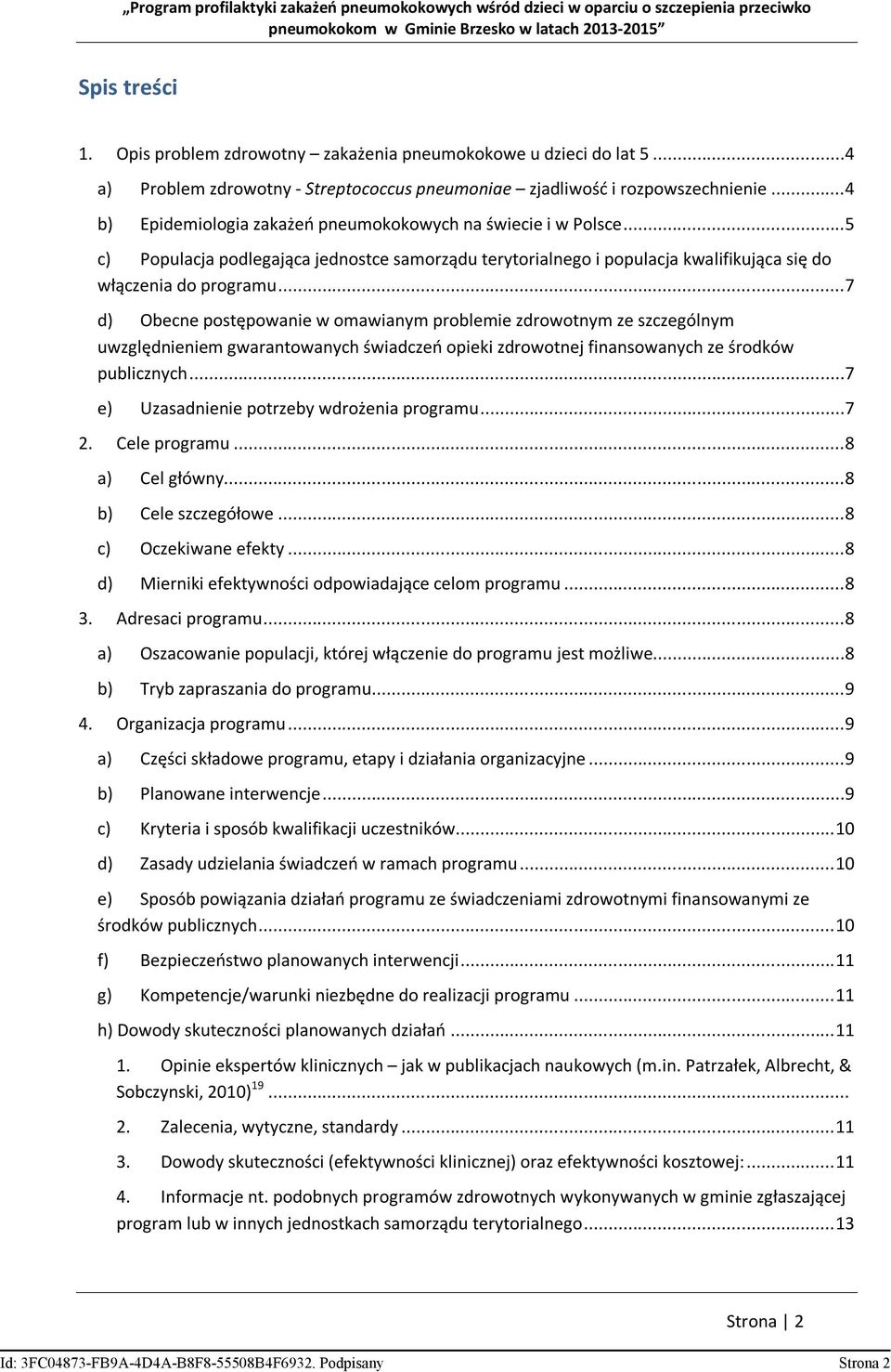 ..7 d) Obecne postępowanie w omawianym problemie zdrowotnym ze szczególnym uwzględnieniem gwarantowanych świadczeń opieki zdrowotnej finansowanych ze środków publicznych.