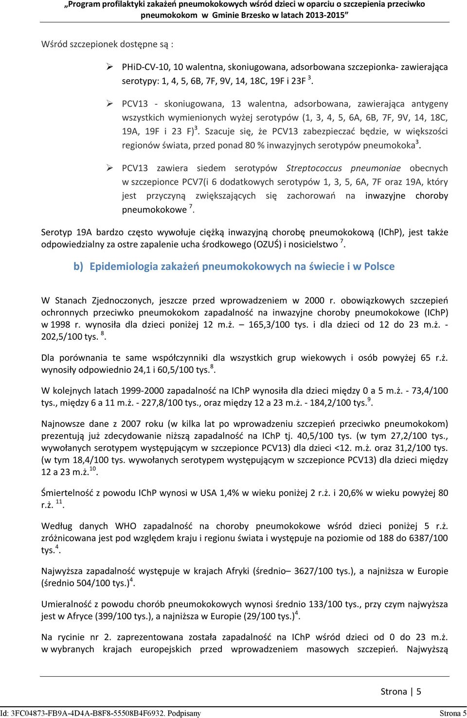 Szacuje się, że PCV13 zabezpieczać będzie, w większości regionów świata, przed ponad 80 % inwazyjnych serotypów pneumokoka 3.