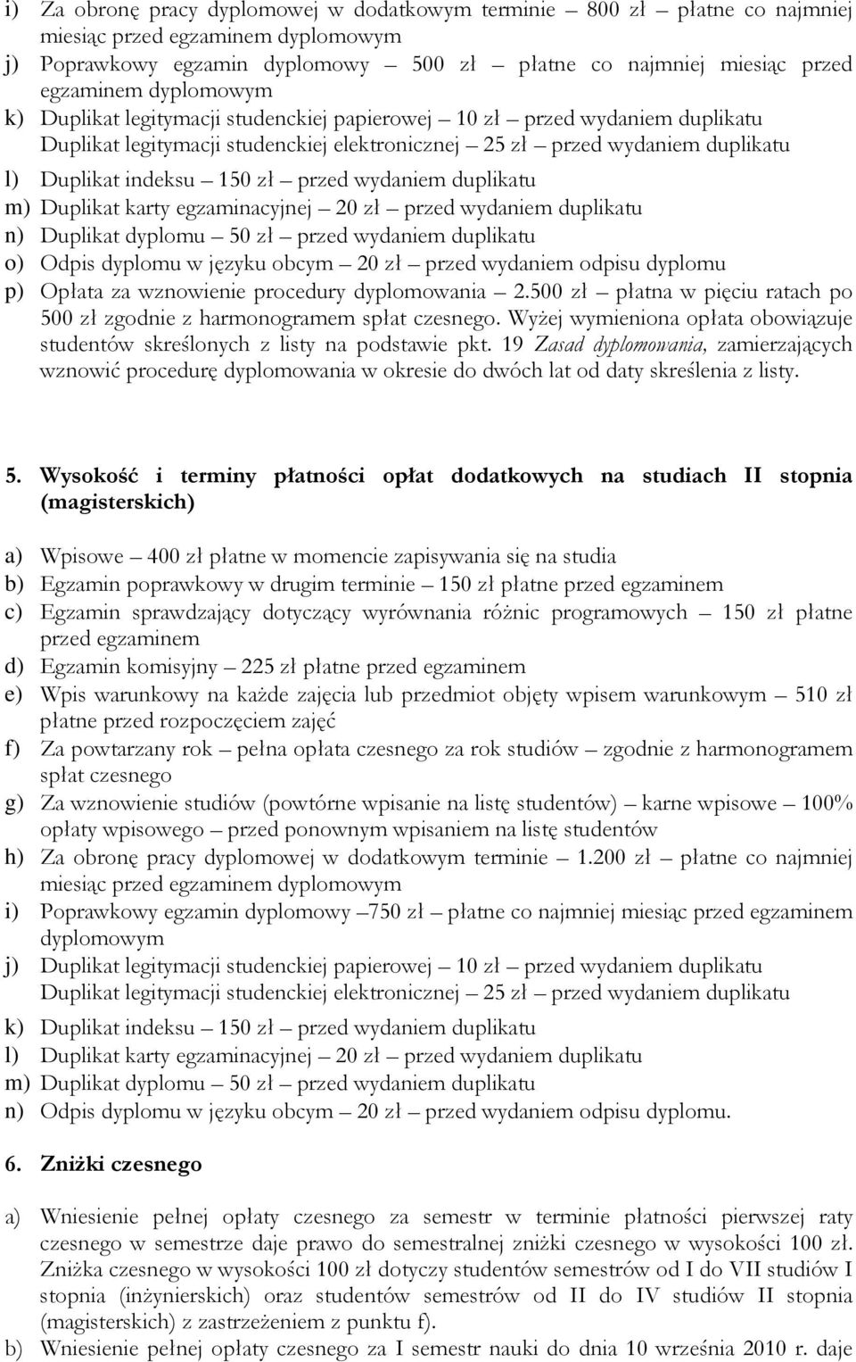 przed wydaniem duplikatu m) Duplikat karty egzaminacyjnej 20 zł przed wydaniem duplikatu n) Duplikat dyplomu 50 zł przed wydaniem duplikatu o) Odpis dyplomu w języku obcym 20 zł przed wydaniem odpisu