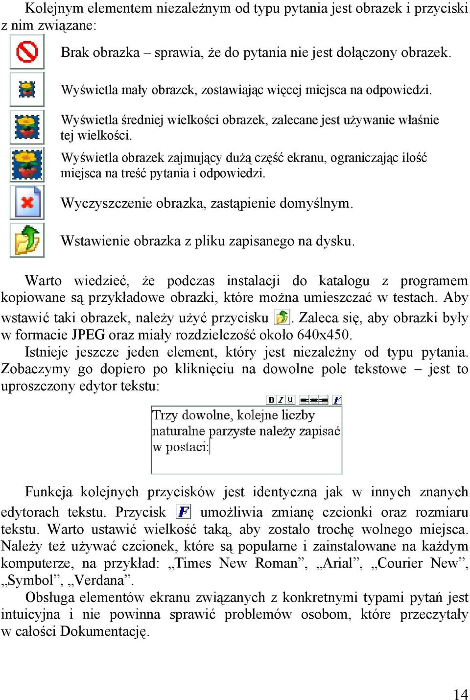 Wyświetla obrazek zajmujący dużą część ekranu, ograniczając ilość miejsca na treść pytania i odpowiedzi. Wyczyszczenie obrazka, zastąpienie domyślnym. Wstawienie obrazka z pliku zapisanego na dysku.