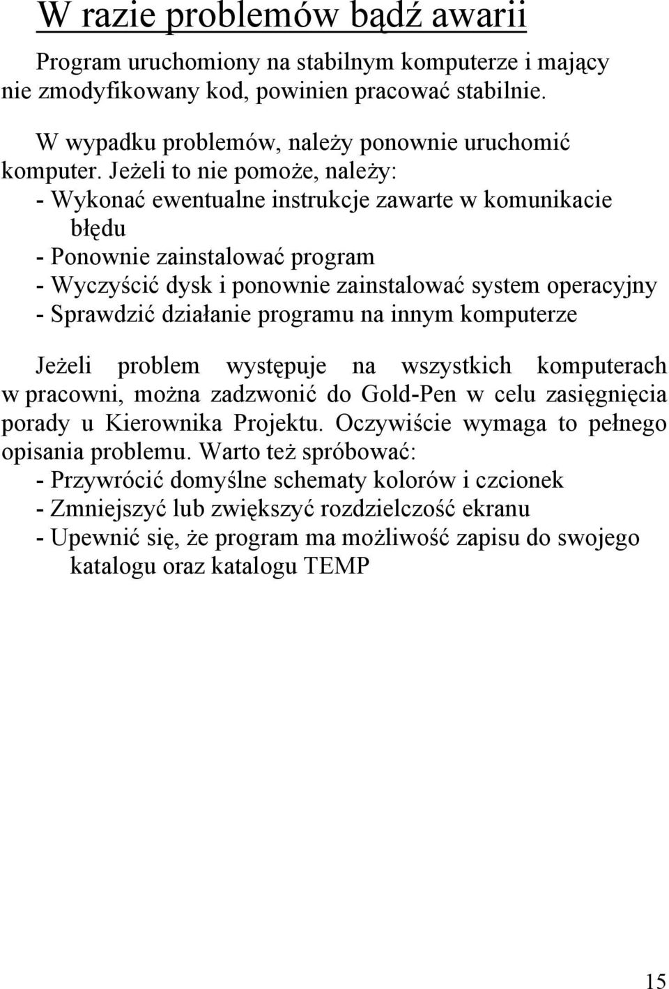 działanie programu na innym komputerze Jeżeli problem występuje na wszystkich komputerach w pracowni, można zadzwonić do Gold-Pen w celu zasięgnięcia porady u Kierownika Projektu.