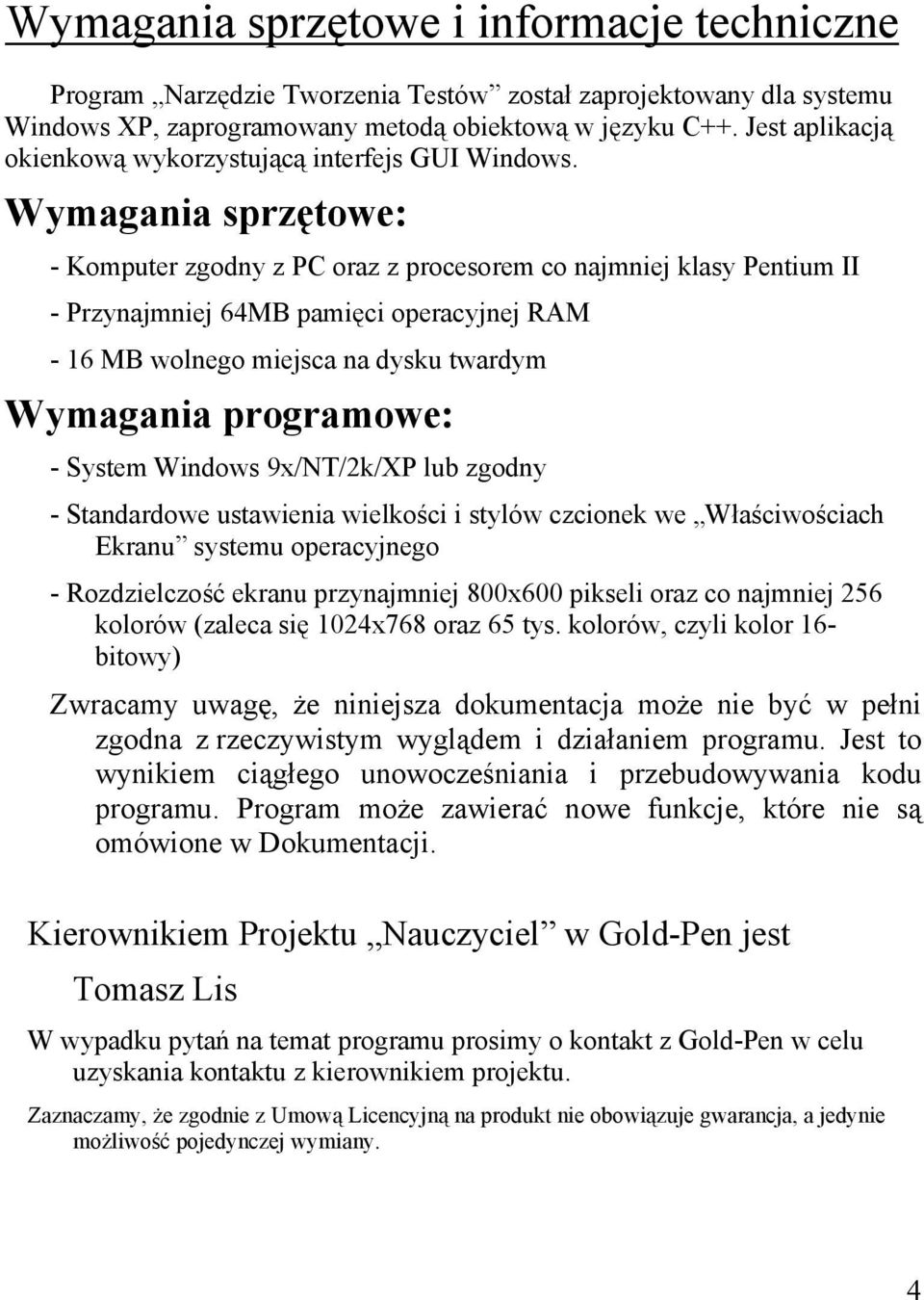 Wymagania sprzętowe: - Komputer zgodny z PC oraz z procesorem co najmniej klasy Pentium II - Przynajmniej 64MB pamięci operacyjnej RAM - 16 MB wolnego miejsca na dysku twardym Wymagania programowe: -