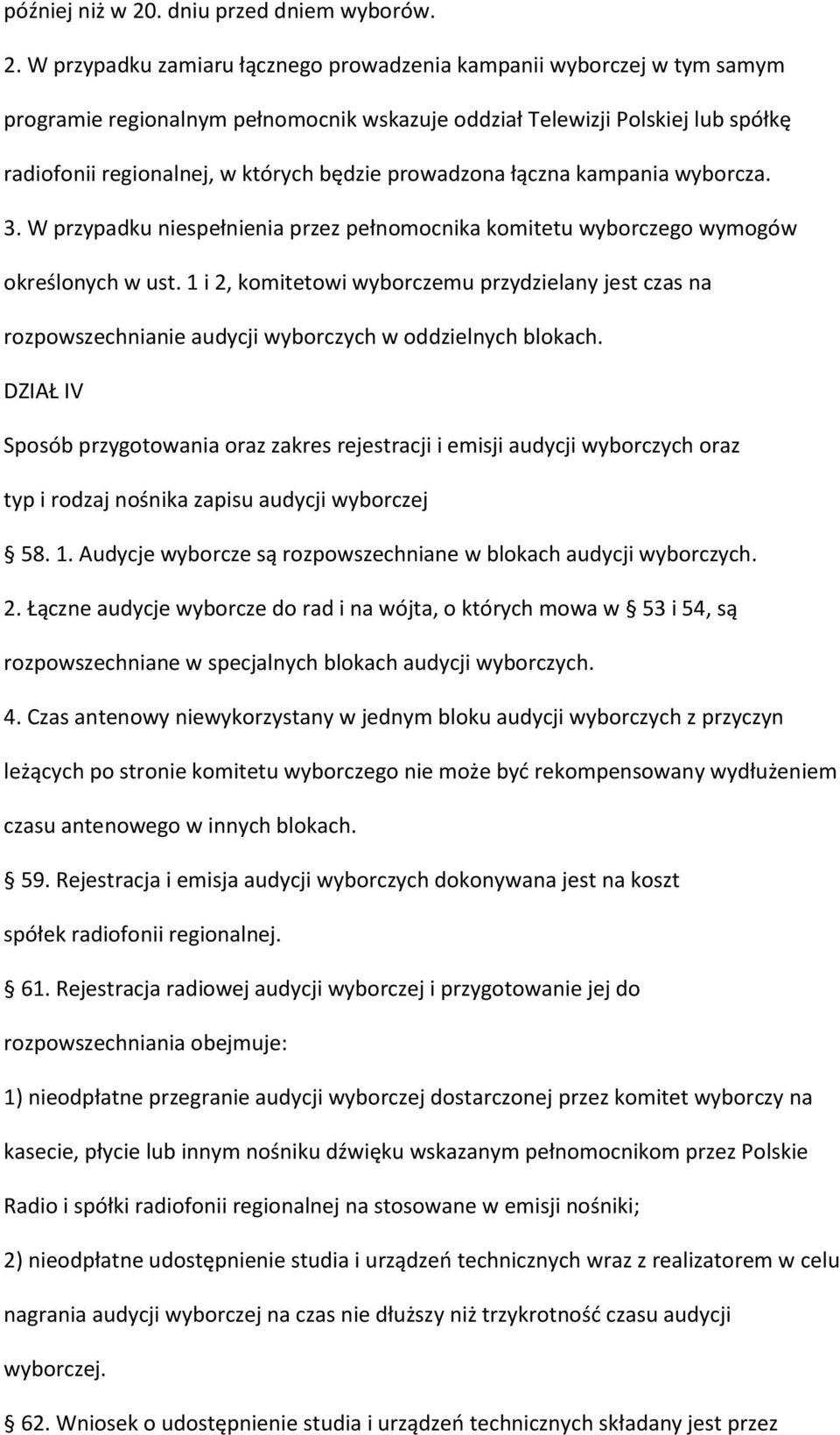 W przypadku zamiaru łącznego prowadzenia kampanii wyborczej w tym samym programie regionalnym pełnomocnik wskazuje oddział Telewizji Polskiej lub spółkę radiofonii regionalnej, w których będzie