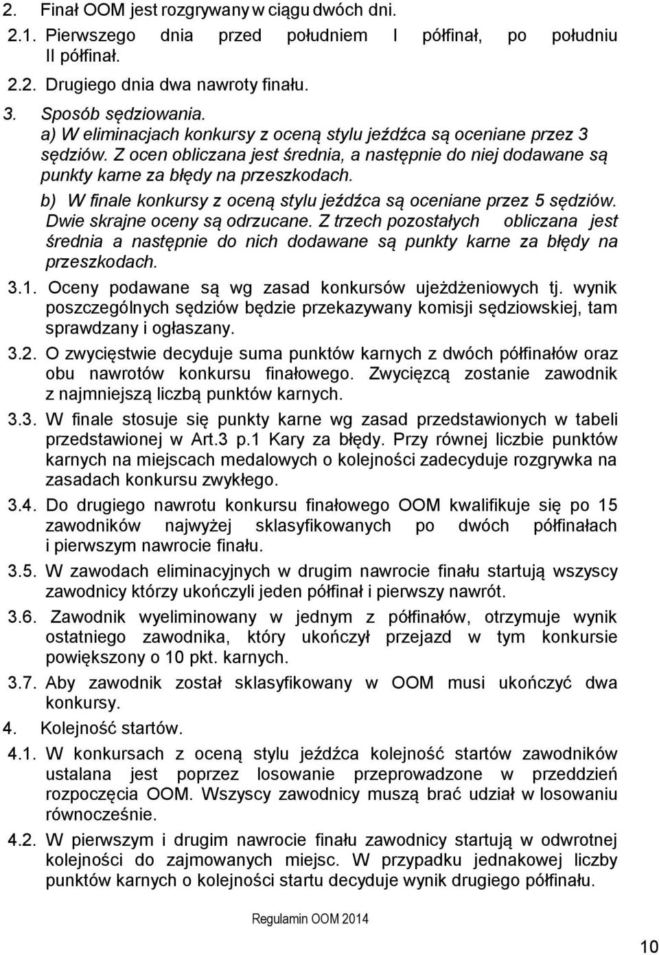 b) W finale konkursy z oceną stylu jeźdźca są oceniane przez 5 sędziów. Dwie skrajne oceny są odrzucane.