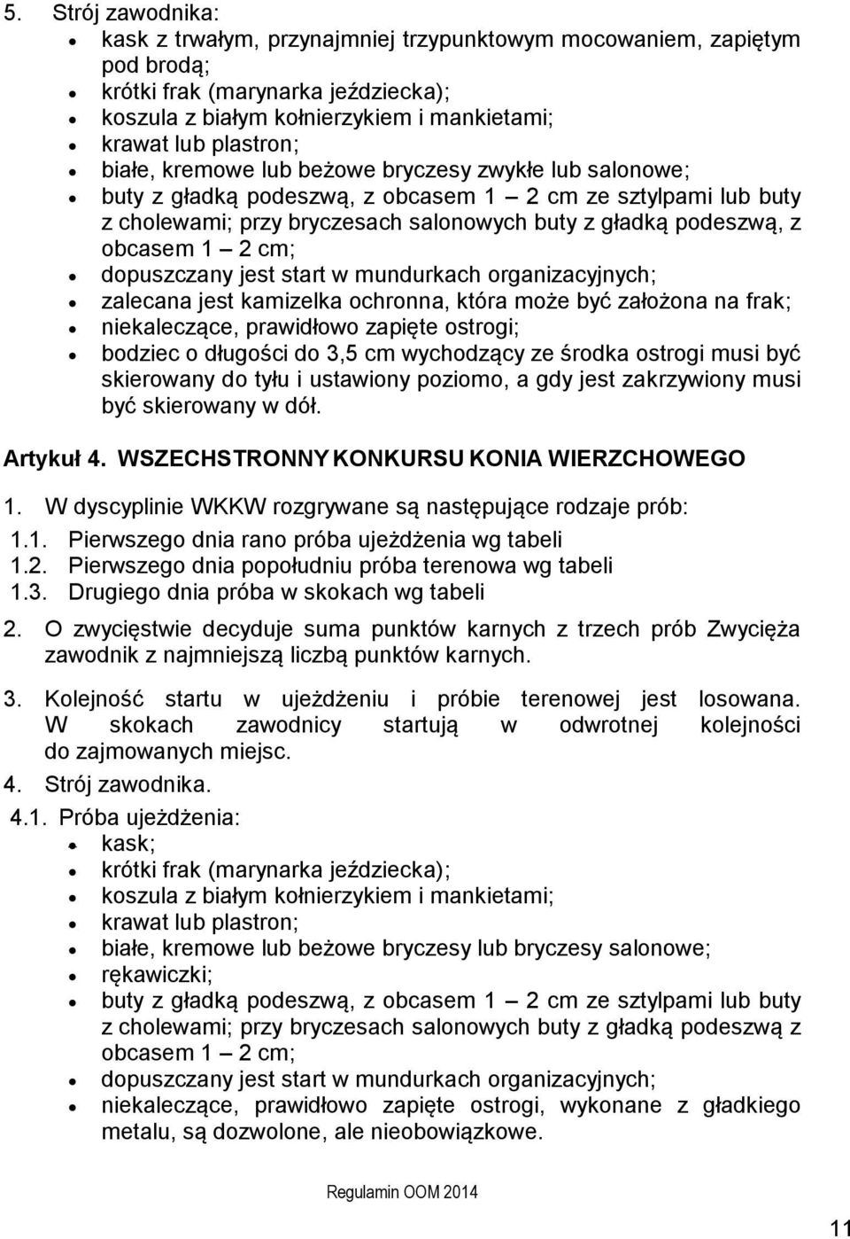 cm; dopuszczany jest start w mundurkach organizacyjnych; zalecana jest kamizelka ochronna, która może być założona na frak; niekaleczące, prawidłowo zapięte ostrogi; bodziec o długości do 3,5 cm