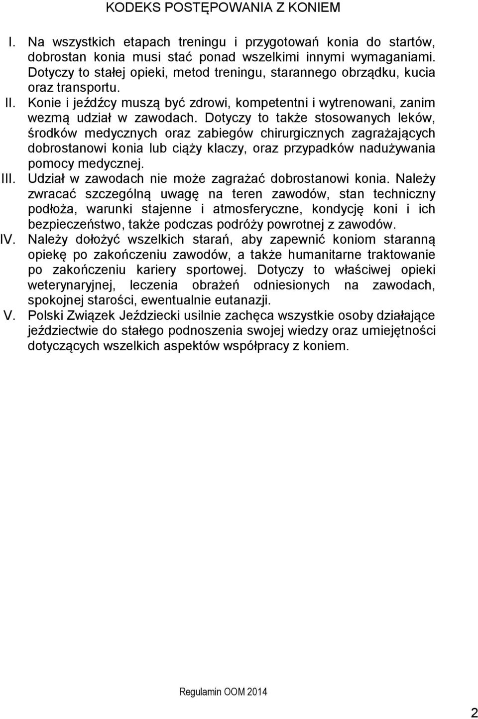 Dotyczy to także stosowanych leków, środków medycznych oraz zabiegów chirurgicznych zagrażających dobrostanowi konia lub ciąży klaczy, oraz przypadków nadużywania pomocy medycznej. III.