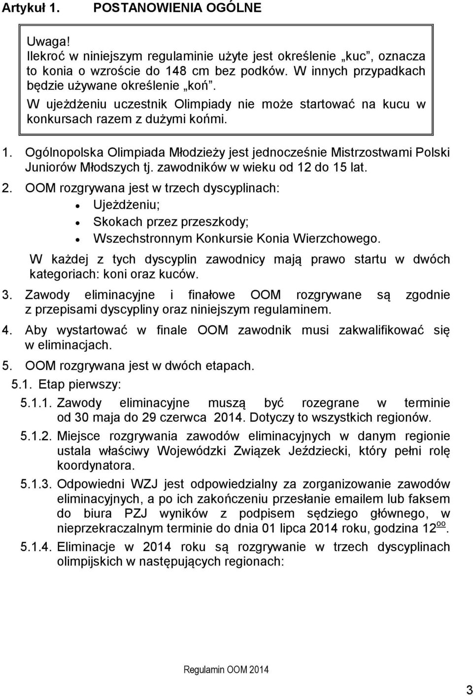 zawodników w wieku od 12 do 15 lat. 2. OOM rozgrywana jest w trzech dyscyplinach: Ujeżdżeniu; Skokach przez przeszkody; Wszechstronnym Konkursie Konia Wierzchowego.