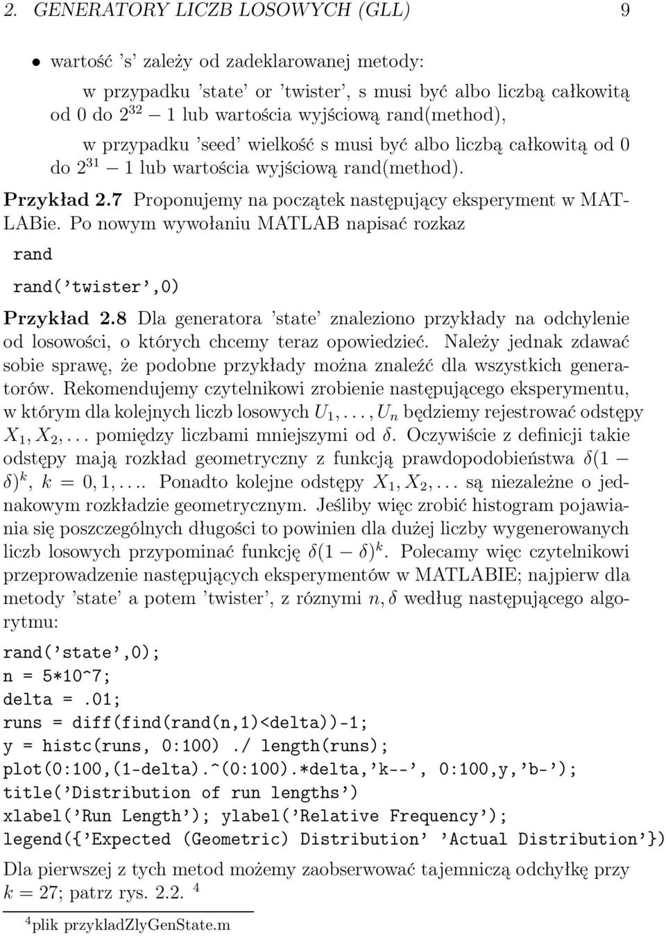 Po nowym wywołaniu MATLAB napisać rozkaz rand rand( twister,0) Przykład 2.8 Dla generatora state znaleziono przykłady na odchylenie od losowości, o których chcemy teraz opowiedzieć.