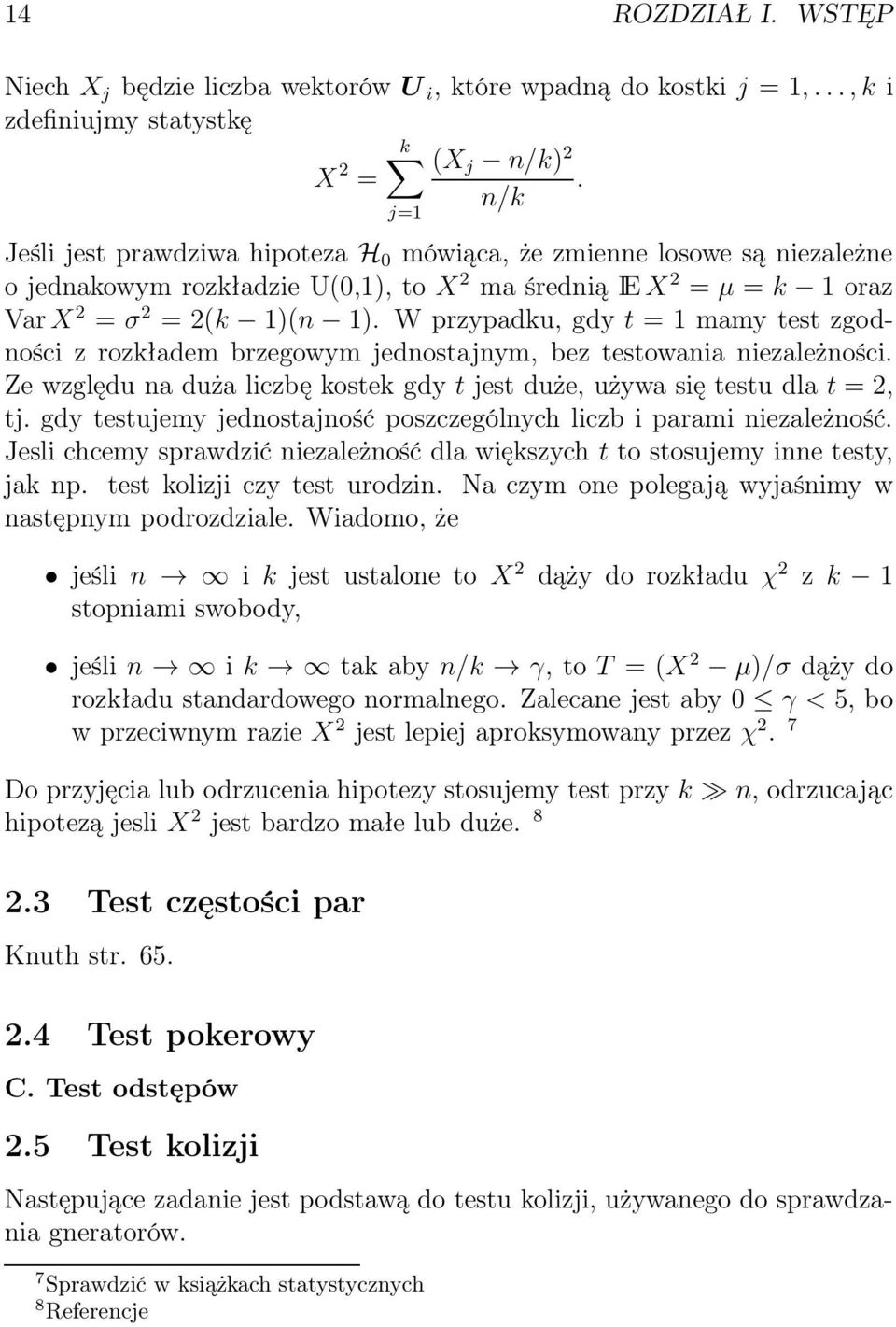 W przypadku, gdy t = 1 mamy test zgodności z rozkładem brzegowym jednostajnym, bez testowania niezależności. Ze względu na duża liczbę kostek gdy t jest duże, używa się testu dla t = 2, tj.