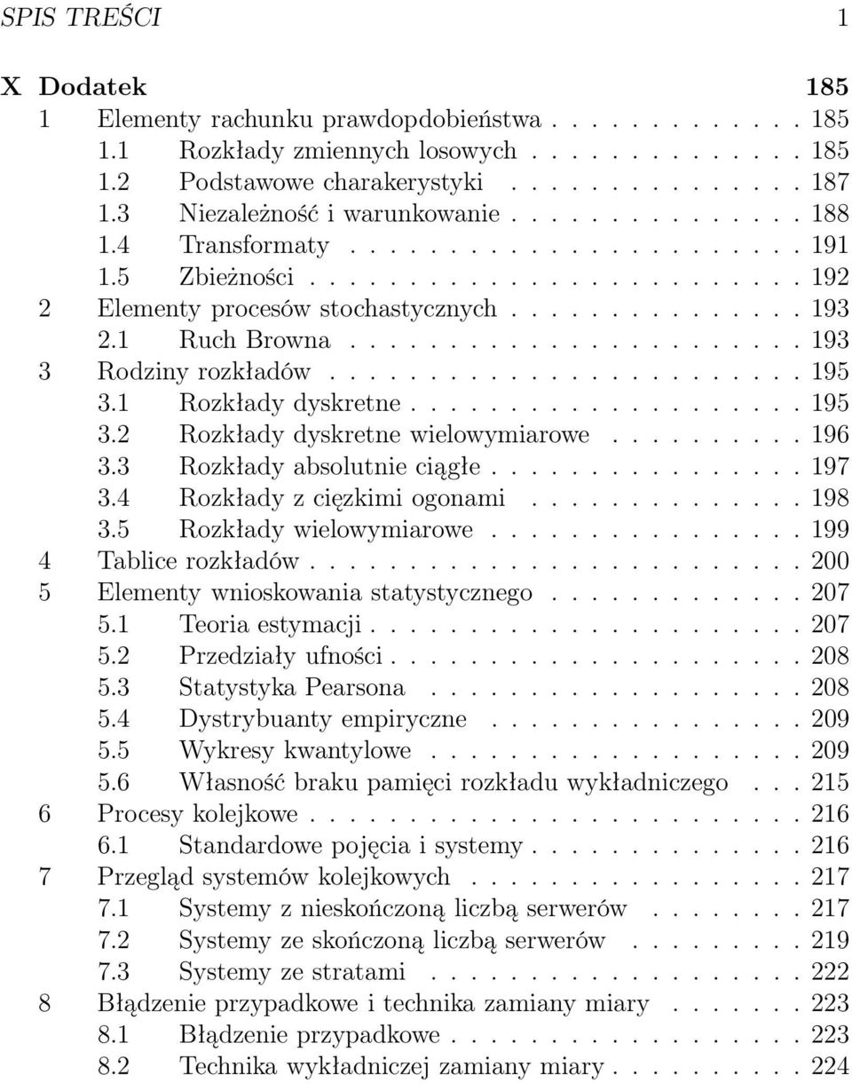 1 Ruch Browna....................... 193 3 Rodziny rozkładów........................ 195 3.1 Rozkłady dyskretne.................... 195 3.2 Rozkłady dyskretne wielowymiarowe.......... 196 3.