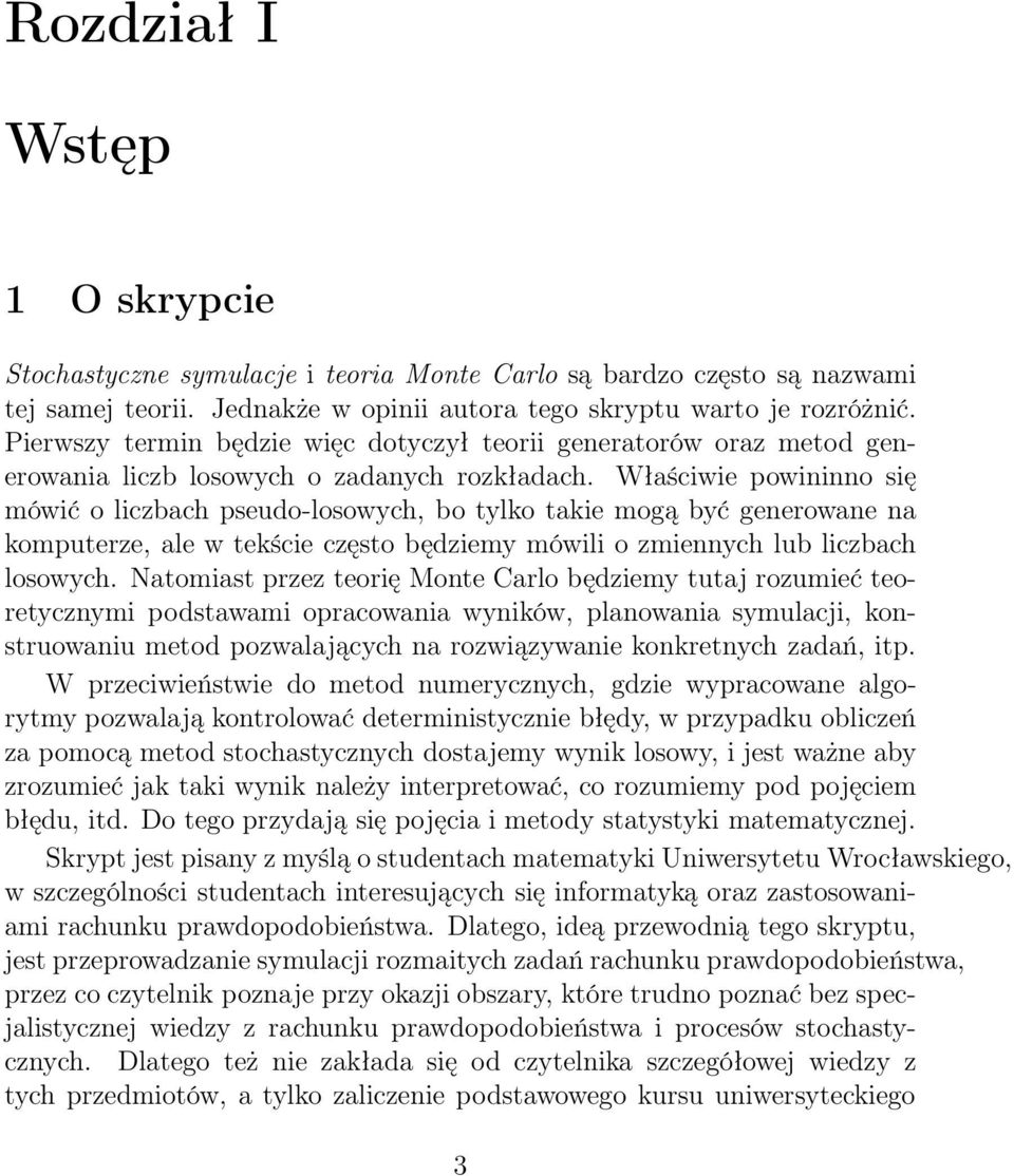 Właściwie powininno się mówić o liczbach pseudo-losowych, bo tylko takie mogą być generowane na komputerze, ale w tekście często będziemy mówili o zmiennych lub liczbach losowych.