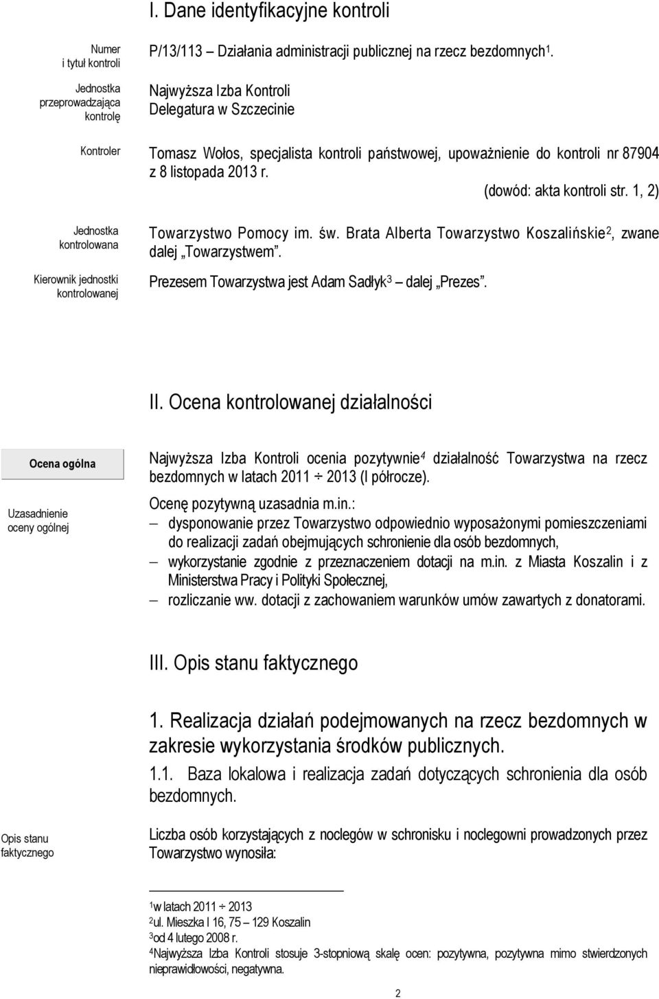 1, 2) Jednostka kontrolowana Kierownik jednostki kontrolowanej Towarzystwo Pomocy im. św. Brata Alberta Towarzystwo Koszalińskie 2, zwane dalej Towarzystwem.