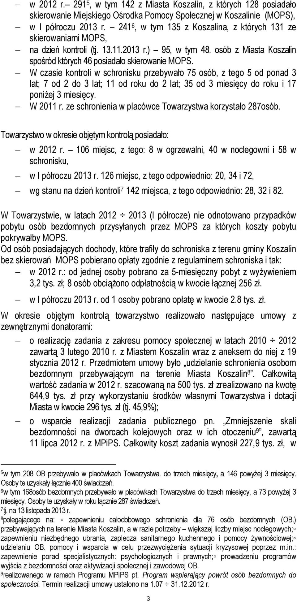 W czasie kontroli w schronisku przebywało 75 osób, z tego 5 od ponad 3 lat; 7 od 2 do 3 lat; 11 od roku do 2 lat; 35 od 3 miesięcy do roku i 17 poniŝej 3 miesięcy. W 2011 r.