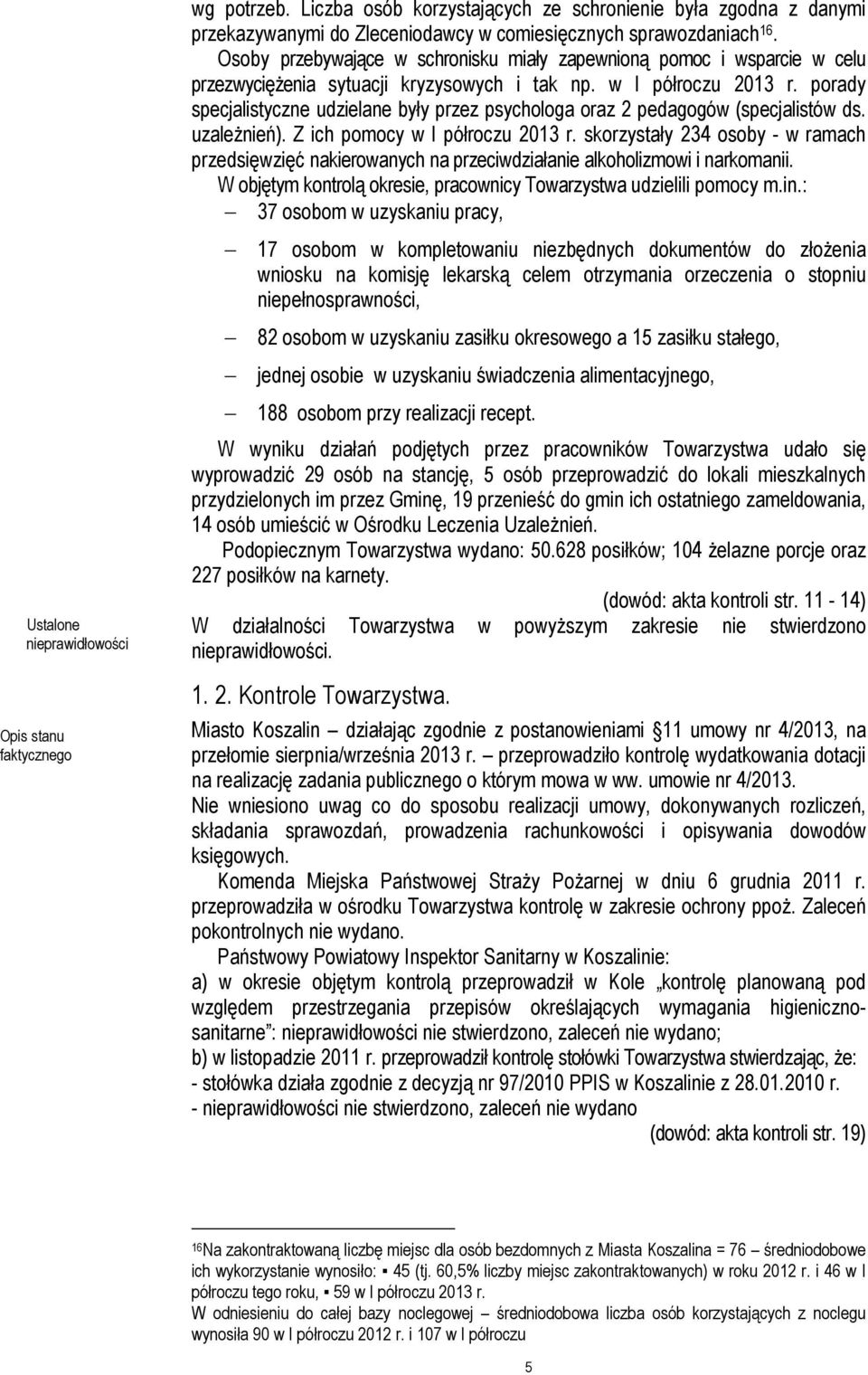 porady specjalistyczne udzielane były przez psychologa oraz 2 pedagogów (specjalistów ds. uzaleŝnień). Z ich pomocy w I półroczu 2013 r.