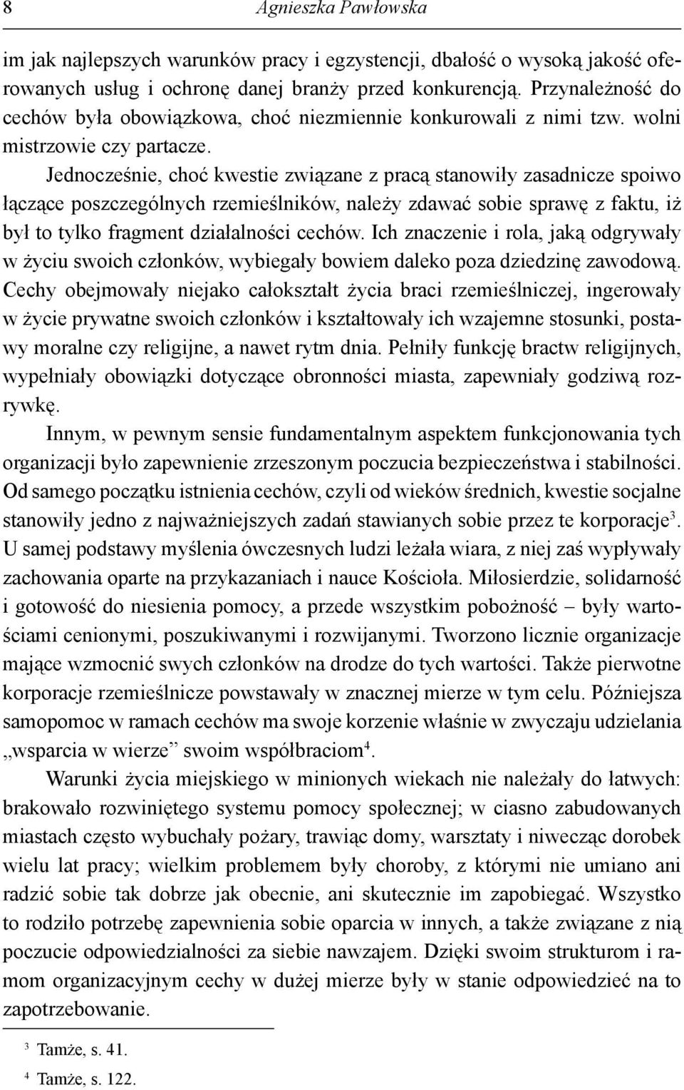 Jednocześnie, choć kwestie związane z pracą stanowiły zasadnicze spoiwo łączące poszczególnych rzemieślników, należy zdawać sobie sprawę z faktu, iż był to tylko fragment działalności cechów.