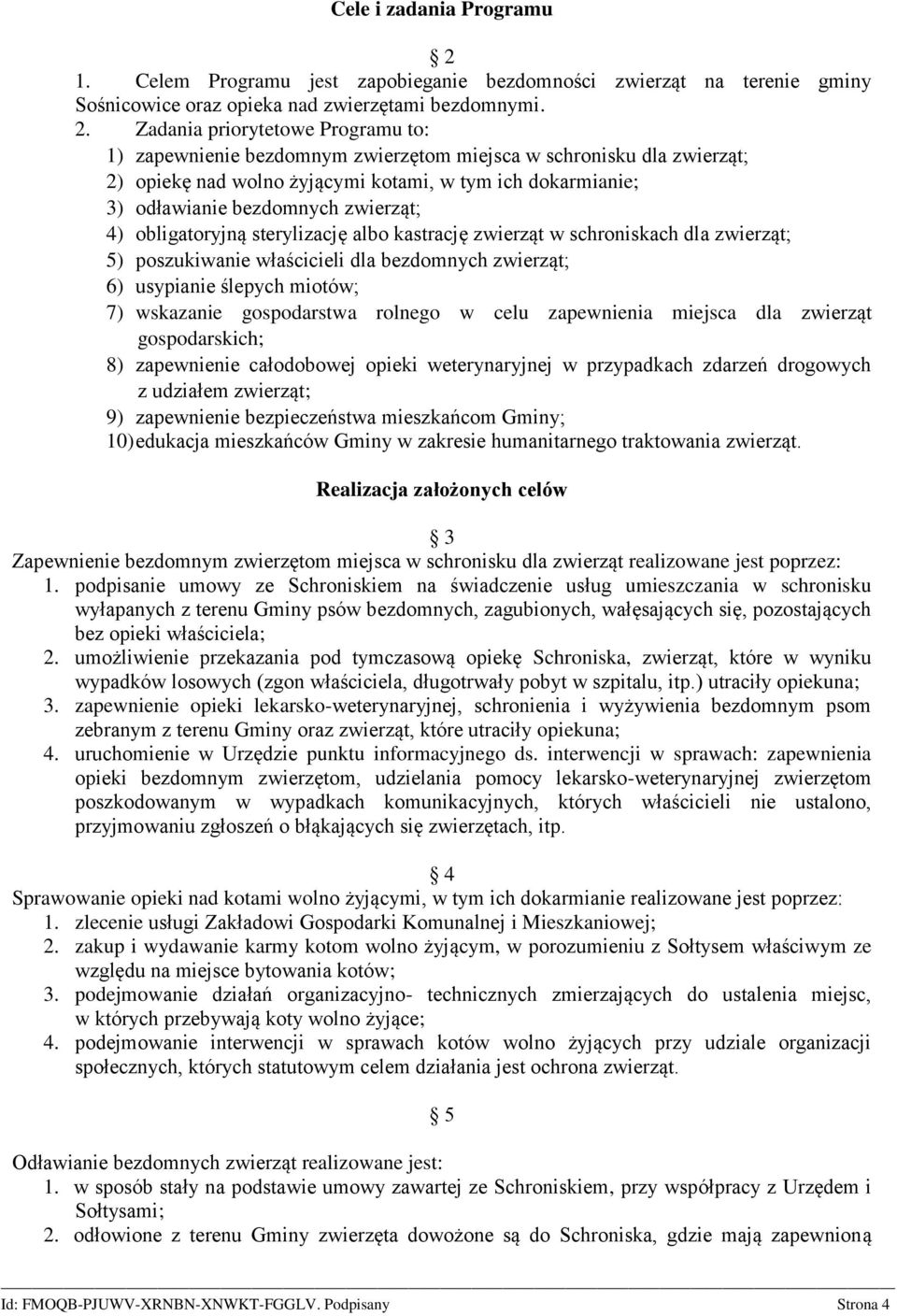 Zadania priorytetowe Programu to: 1) zapewnienie bezdomnym zwierzętom miejsca w schronisku dla zwierząt; 2) opiekę nad wolno żyjącymi kotami, w tym ich dokarmianie; 3) odławianie bezdomnych zwierząt;