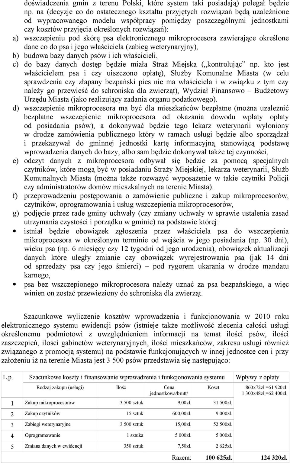 wszczepieniu pod skórę psa elektronicznego mikroprocesora zawierające określone dane co do psa i jego właściciela (zabieg weterynaryjny), b) budowa bazy danych psów i ich właścicieli, c) do bazy