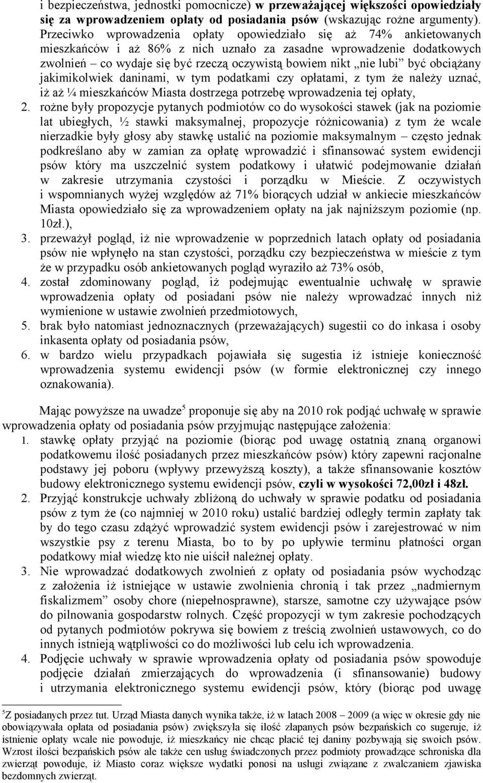 lubi być obciążany jakimikolwiek daninami, w tym podatkami czy opłatami, z tym że należy uznać, iż aż ¼ mieszkańców Miasta dostrzega potrzebę wprowadzenia tej opłaty, 2.