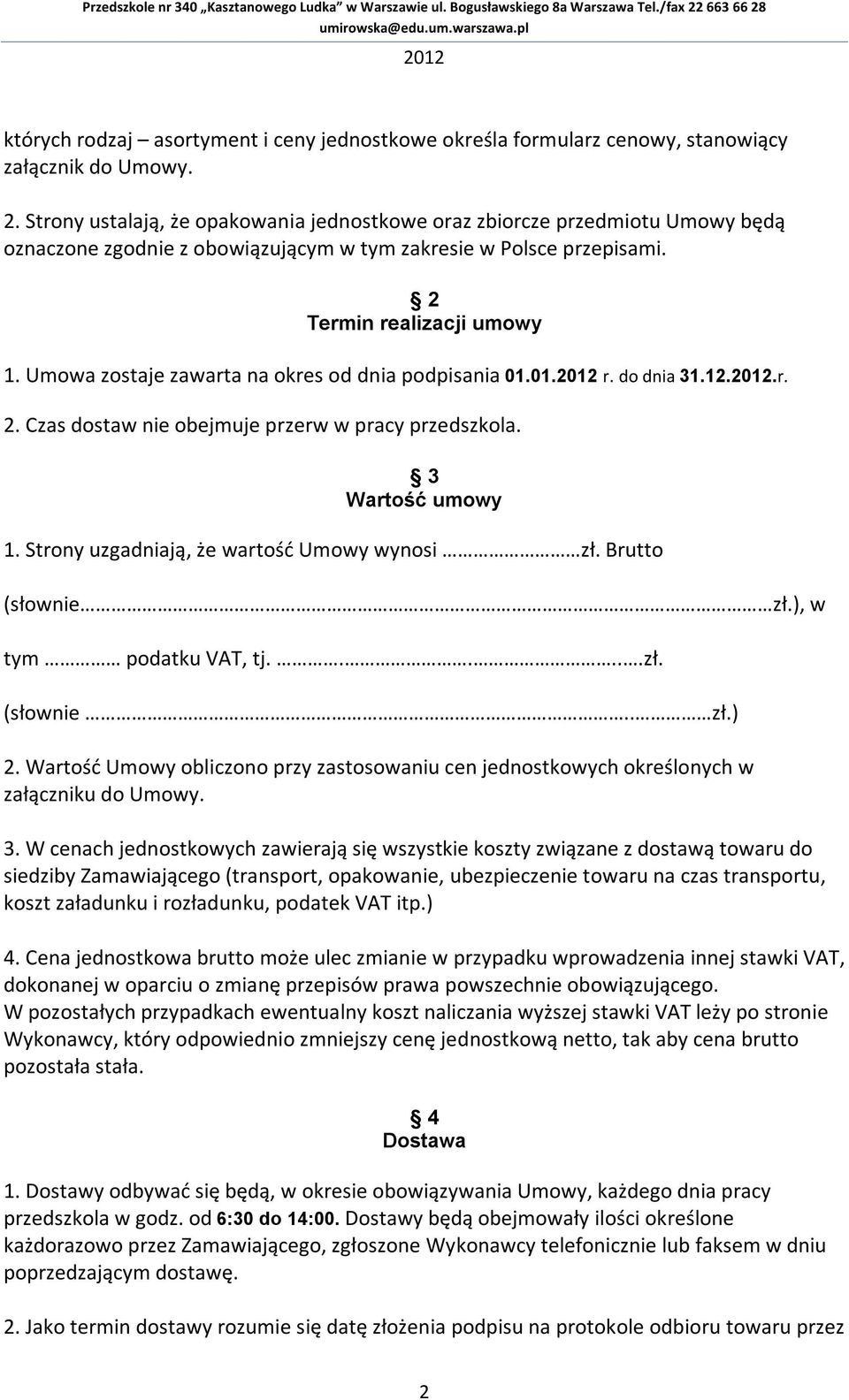 Umowa zostaje zawarta na okres od dnia podpisania 01.01. r. do dnia 31.12..r. 2. Czas dostaw nie obejmuje przerw w pracy przedszkola. 3 Wartość umowy 1. Strony uzgadniają, że wartość Umowy wynosi zł.