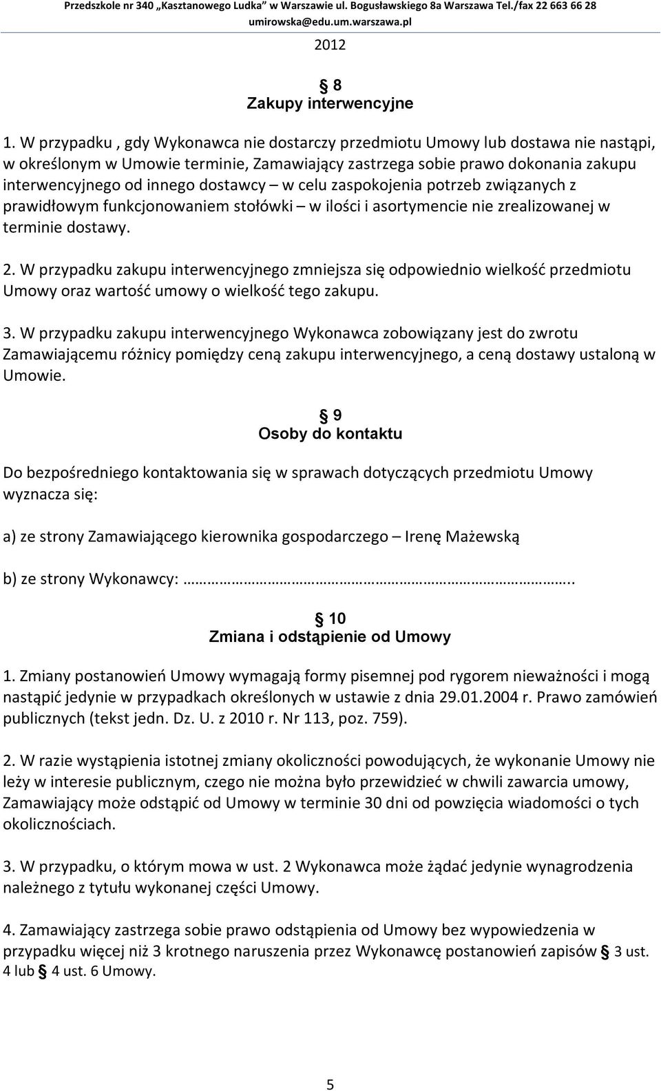 dostawcy w celu zaspokojenia potrzeb związanych z prawidłowym funkcjonowaniem stołówki w ilości i asortymencie nie zrealizowanej w terminie dostawy. 2.