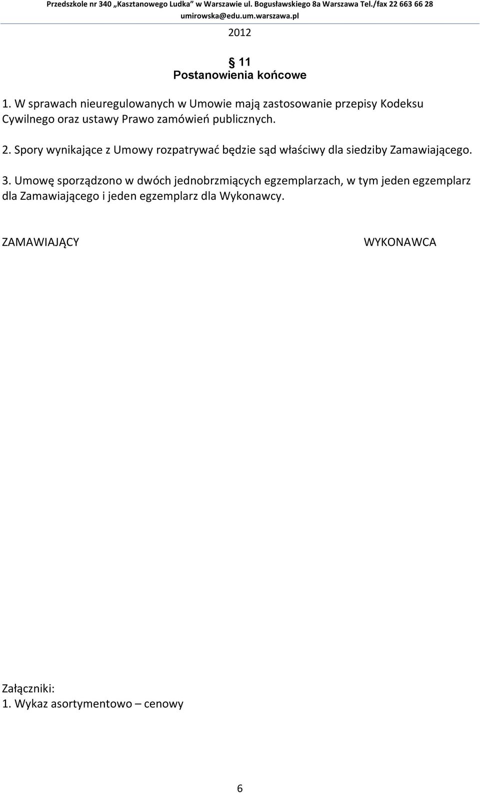 publicznych. 2. Spory wynikające z Umowy rozpatrywać będzie sąd właściwy dla siedziby Zamawiającego. 3.