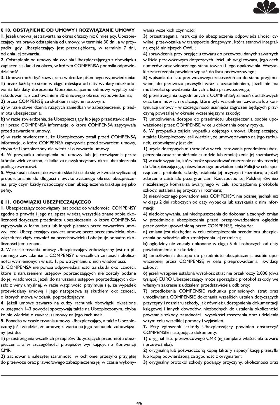 dnia jej zawarcia. 2. Odstàpienie od umowy nie zwalnia Ubezpieczajàcego z obowiàzku zap acenia sk adki za okres, w którym COMPENSA ponosi a odpowiedzialnoêç. 3.