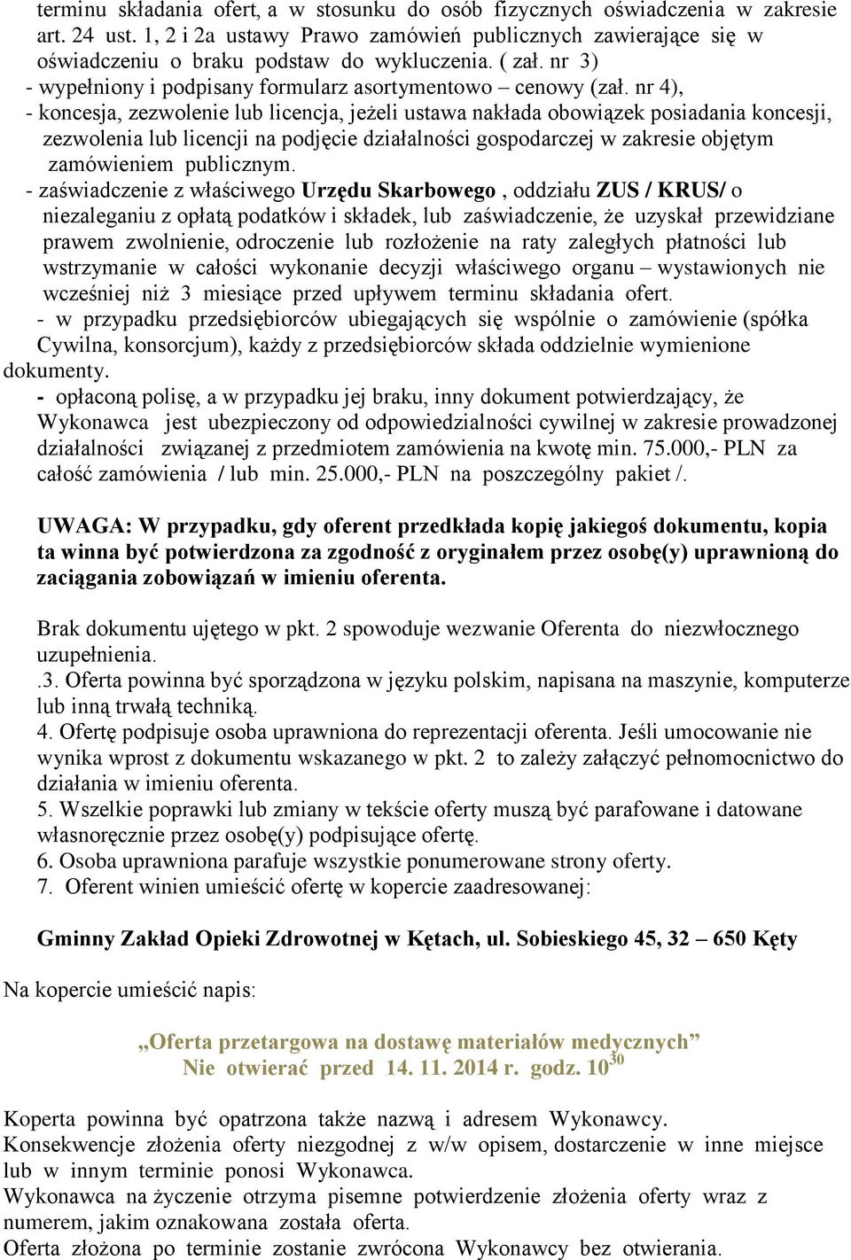 nr 4), - koncesja, zezwolenie lub licencja, jeżeli ustawa nakłada obowiązek posiadania koncesji, zezwolenia lub licencji na podjęcie działalności gospodarczej w zakresie objętym zamówieniem