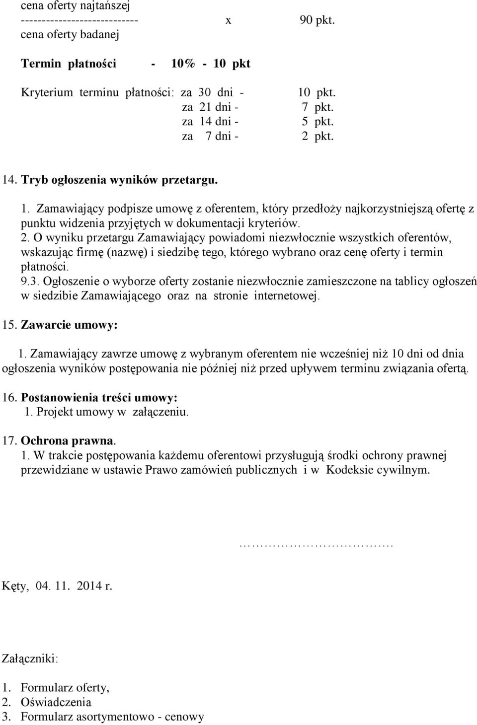 2. O wyniku przetargu Zamawiający powiadomi niezwłocznie wszystkich oferentów, wskazując firmę (nazwę) i siedzibę tego, którego wybrano oraz cenę oferty i termin płatności. 9.3.