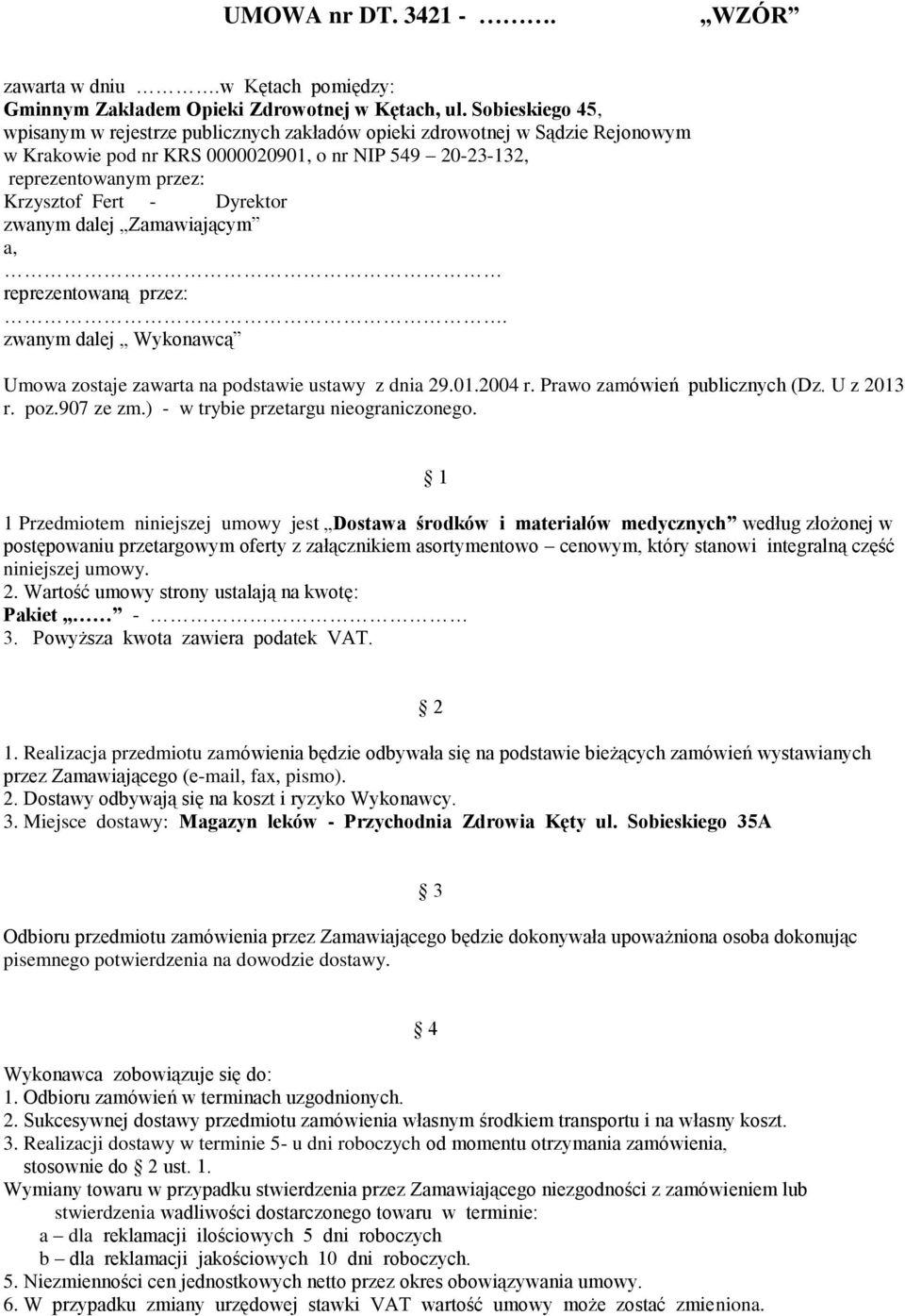 Dyrektor zwanym dalej Zamawiającym a, reprezentowaną przez:. zwanym dalej Wykonawcą Umowa zostaje zawarta na podstawie ustawy z dnia 29.01.2004 r. Prawo zamówień publicznych (Dz. U z 2013 r. poz.