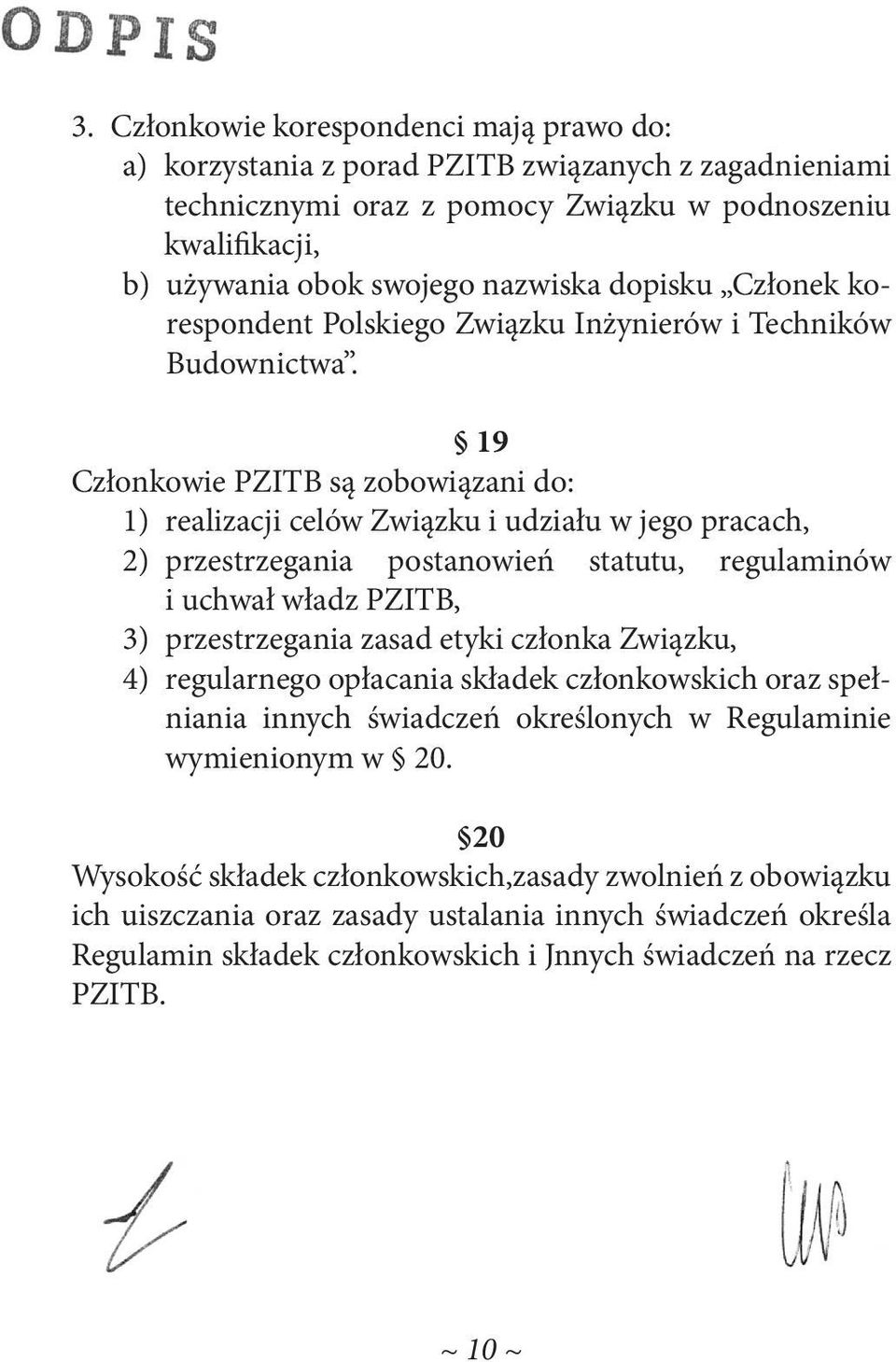 19 Członkowie PZITB są zobowiązani do: 1) realizacji celów Związku i udziału w jego pracach, 2) przestrzegania postanowień statutu, regulaminów i uchwał władz PZITB, 3) przestrzegania zasad etyki