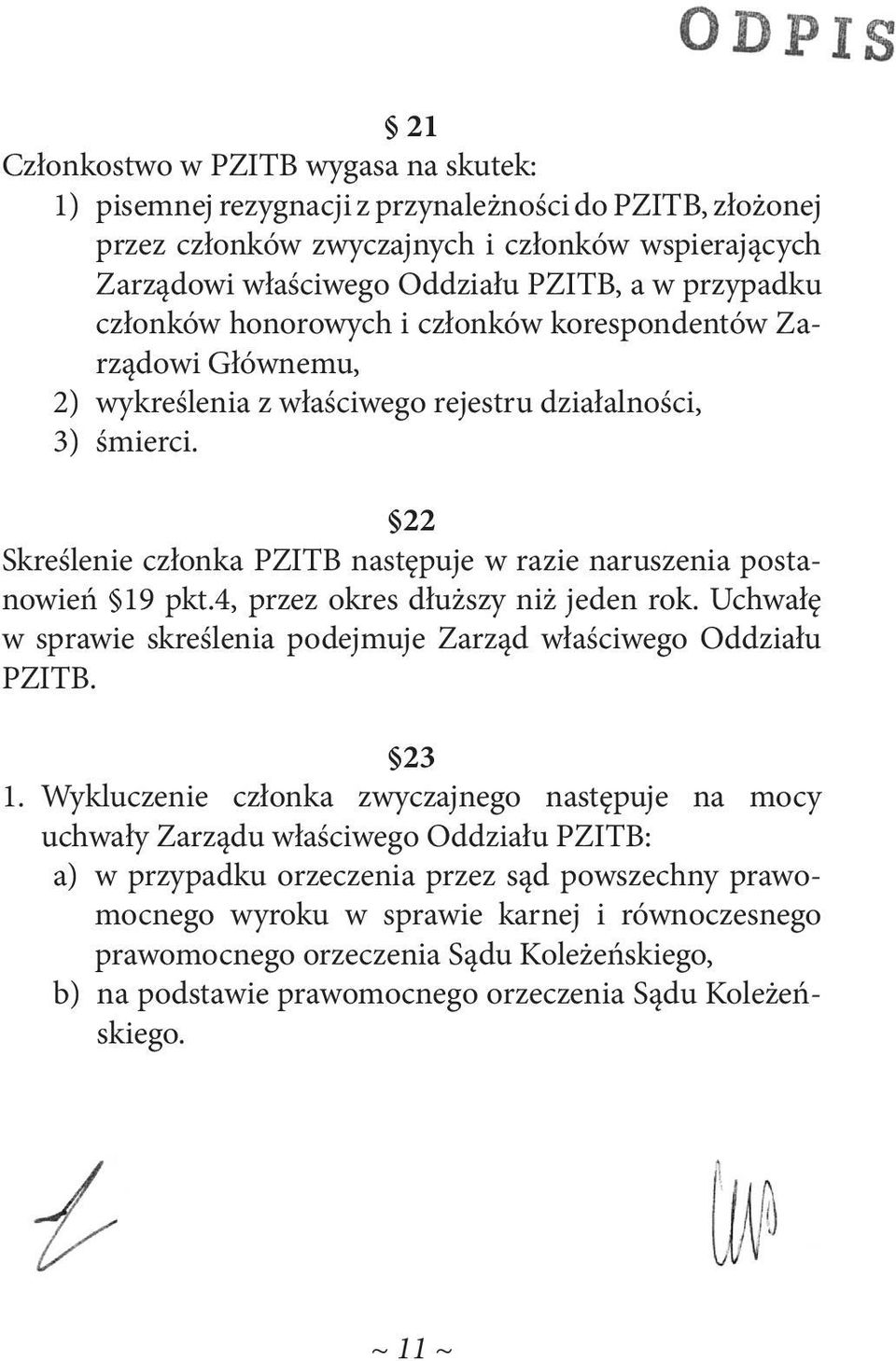 22 Skreślenie członka PZITB następuje w razie naruszenia postanowień 19 pkt.4, przez okres dłuższy niż jeden rok. Uchwałę w sprawie skreślenia podejmuje Zarząd właściwego Oddziału PZITB. 23 1.