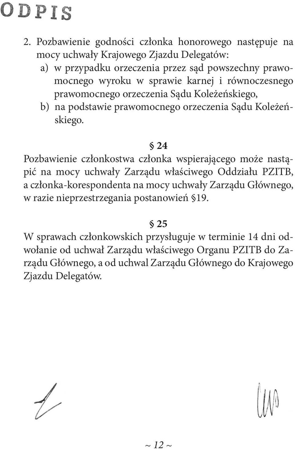 24 Pozbawienie członkostwa członka wspierającego może nastąpić na mocy uchwały Zarządu właściwego Oddziału PZITB, a członka-korespondenta na mocy uchwały Zarządu Głównego, w