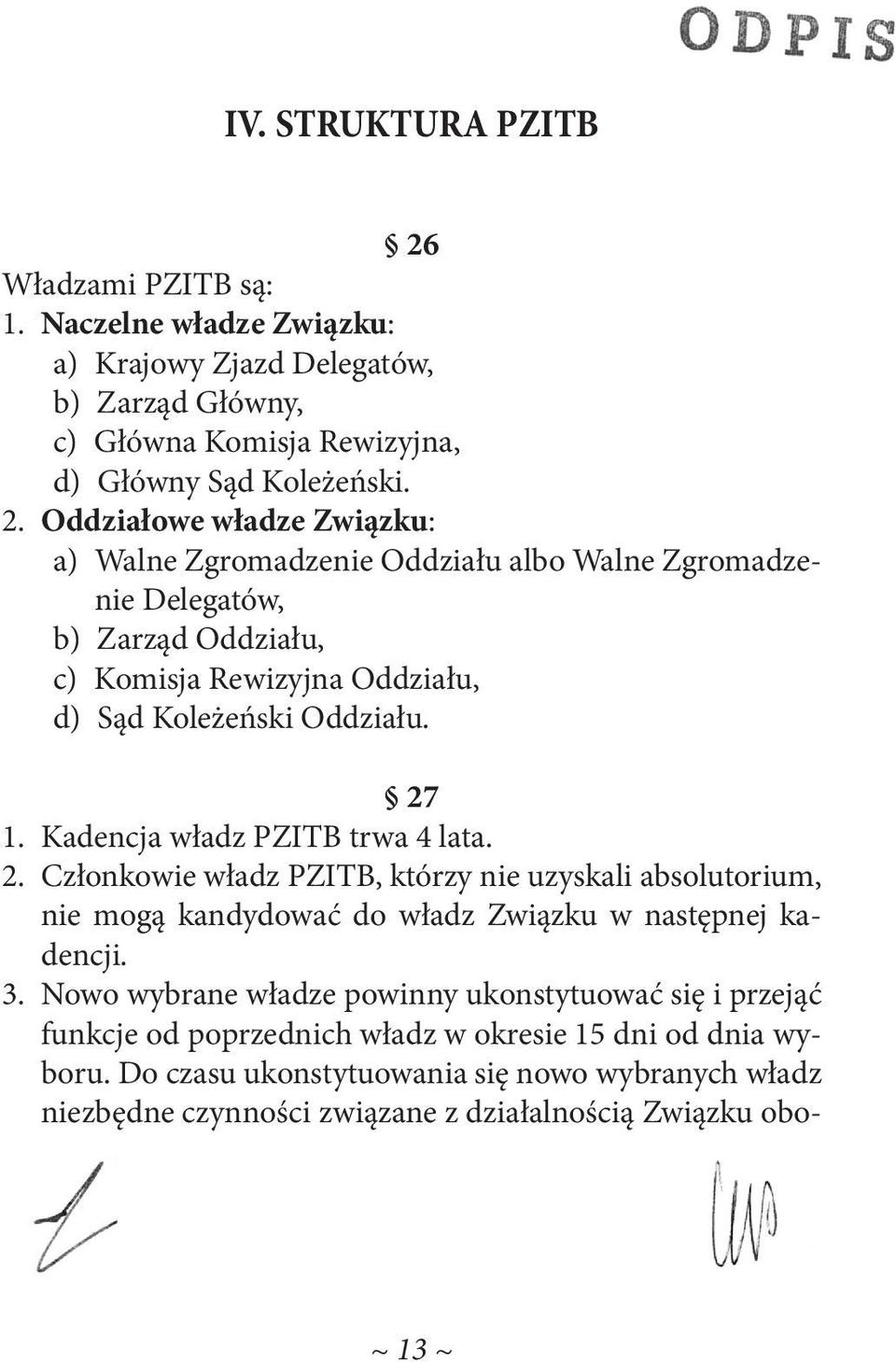 Oddziałowe władze Związku: a) Walne Zgromadzenie Oddziału albo Walne Zgromadzenie Delegatów, b) Zarząd Oddziału, c) Komisja Rewizyjna Oddziału, d) Sąd Koleżeński Oddziału. 27 1.
