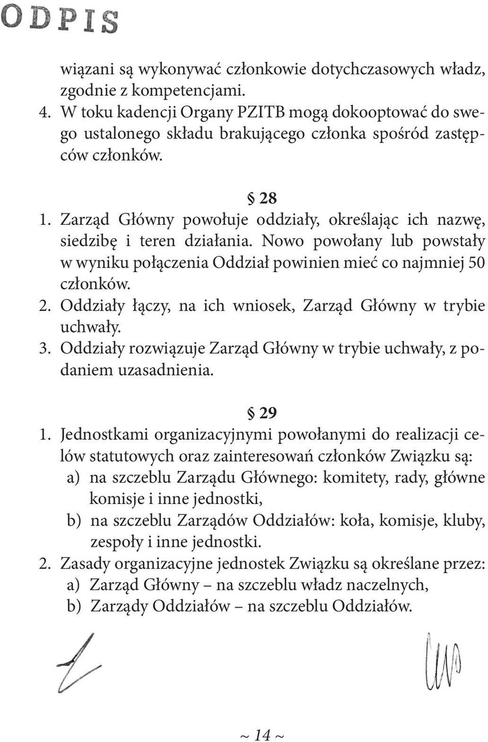 Zarząd Główny powołuje oddziały, określając ich nazwę, siedzibę i teren działania. Nowo powołany lub powstały w wyniku połączenia Oddział powinien mieć co najmniej 50 członków. 2.