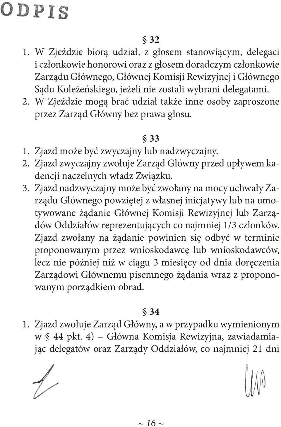 3. Zjazd nadzwyczajny może być zwołany na mocy uchwały Zarządu Głównego powziętej z własnej inicjatywy lub na umotywowane żądanie Głównej Komisji Rewizyjnej lub Zarządów Oddziałów reprezentujących co