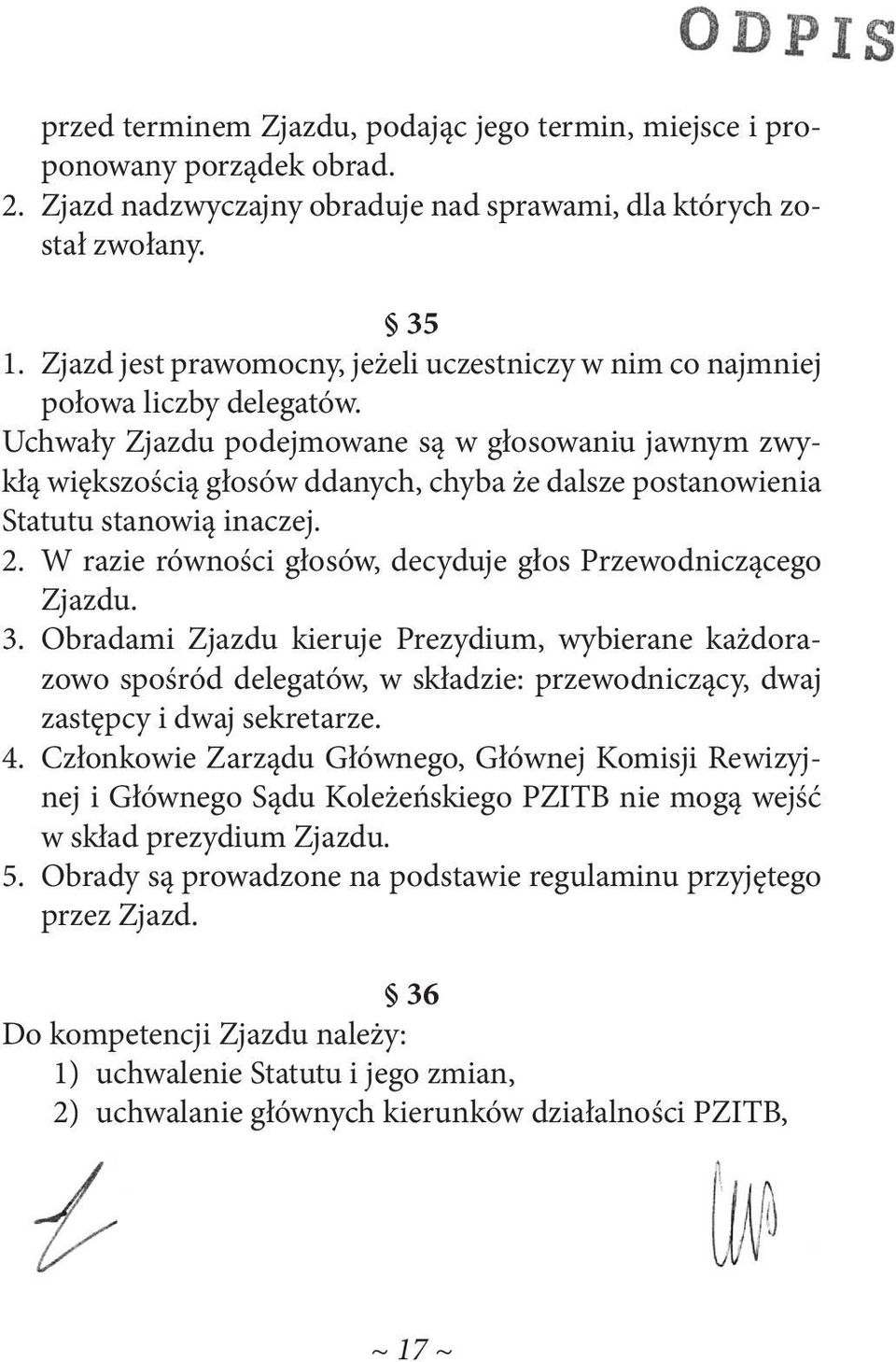 Uchwały Zjazdu podejmowane są w głosowaniu jawnym zwykłą większością głosów ddanych, chyba że dalsze postanowienia Statutu stanowią inaczej. 2.