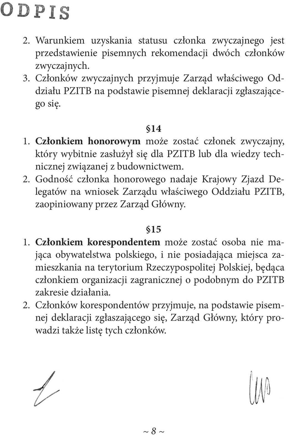 Członkiem honorowym może zostać członek zwyczajny, który wybitnie zasłużył się dla PZITB lub dla wiedzy technicznej związanej z budownictwem. 2.