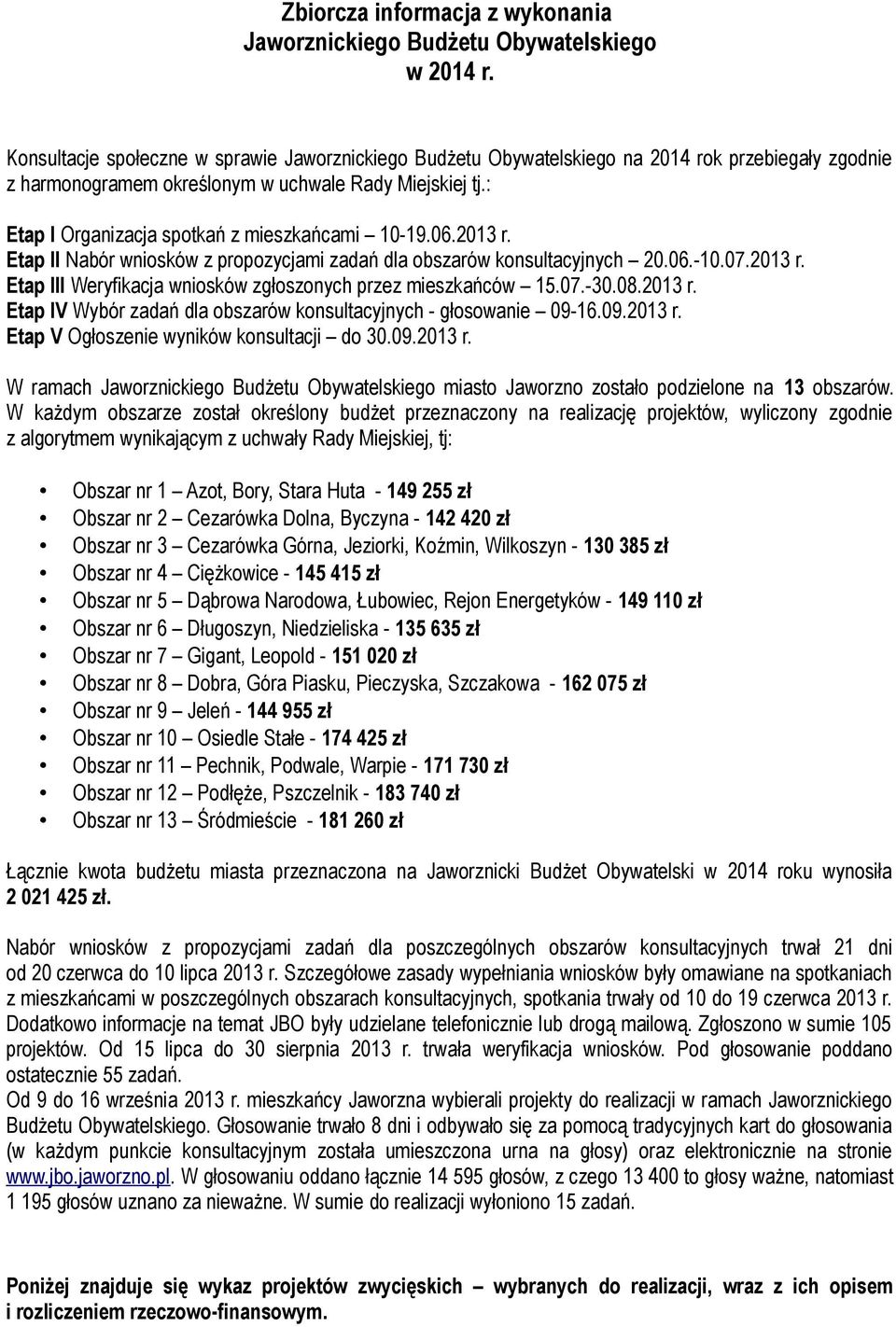 : Etap I Organizacja spotkań z mieszkańcami 10-19.06.2013 r. Etap II Nabór wniosków z propozycjami zadań dla obszarów konsultacyjnych 20.06.-10.07.2013 r. Etap III Weryfikacja wniosków zgłoszonych przez mieszkańców 15.