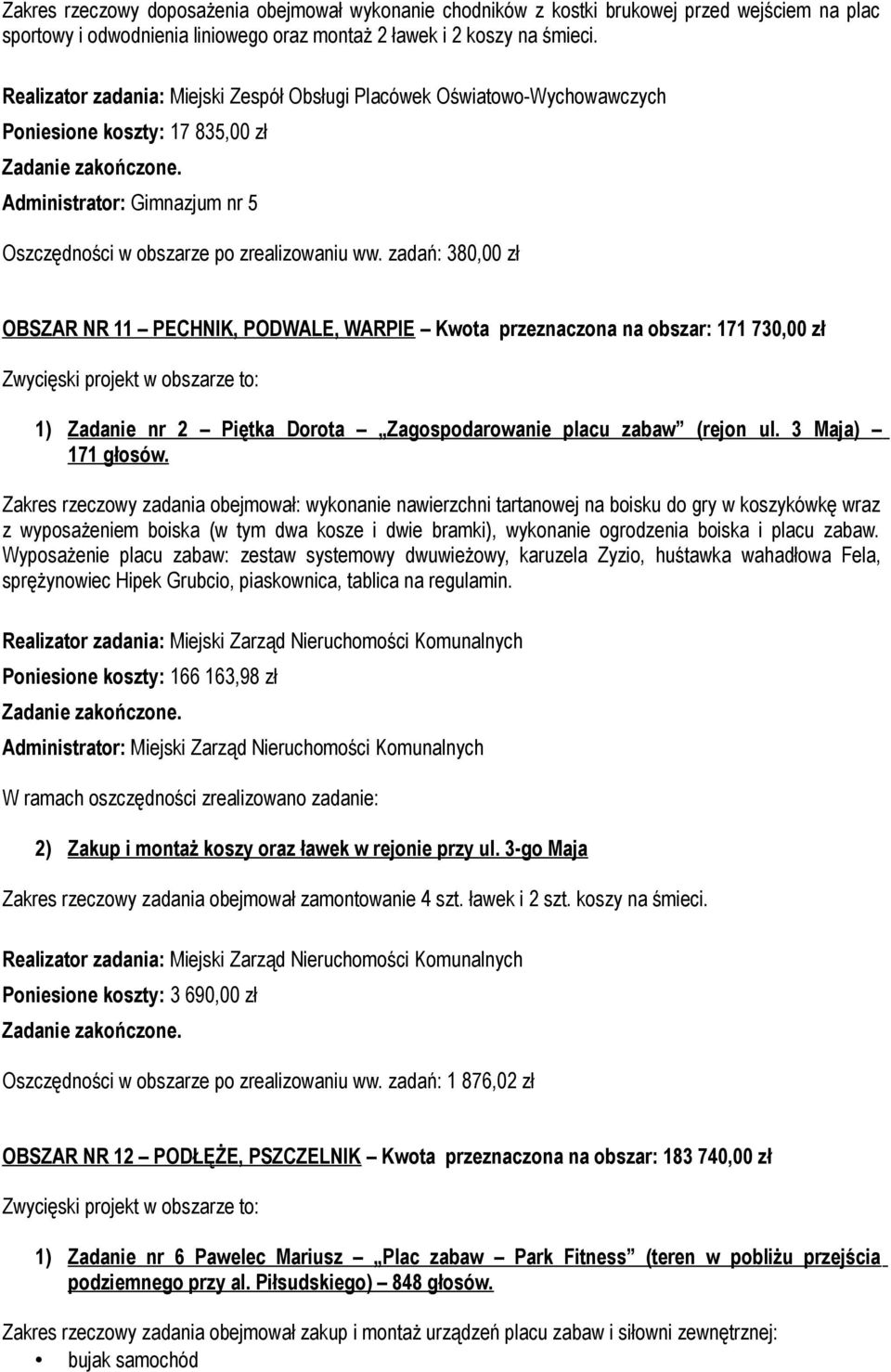 zadań: 380,00 zł OBSZAR NR 11 PECHNIK, PODWALE, WARPIE Kwota przeznaczona na obszar: 171 730,00 zł 1) Zadanie nr 2 Piętka Dorota Zagospodarowanie placu zabaw (rejon ul. 3 Maja) 171 głosów.